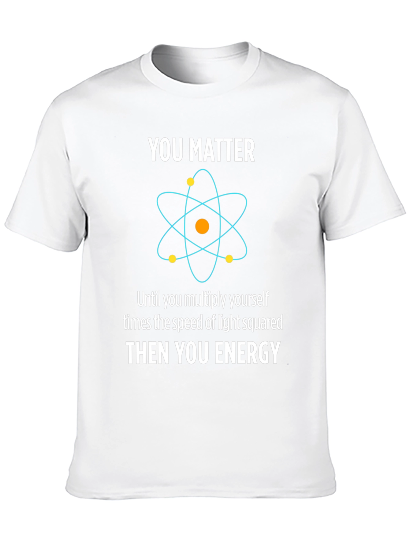 Funny Science T-Shirt - You Matter Then You Energy