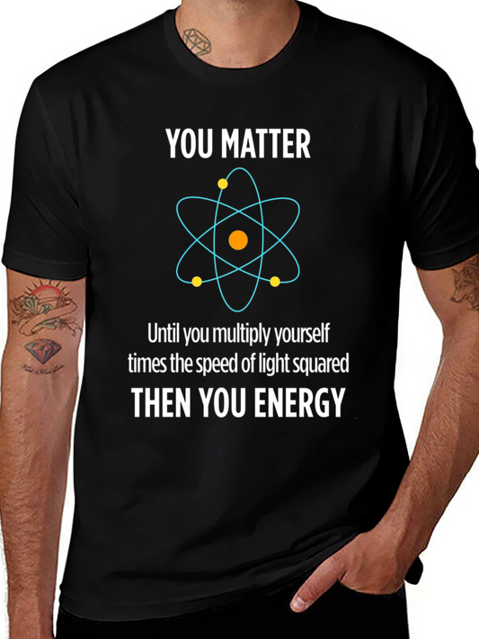 Funny Science T-Shirt - You Matter Then You Energy