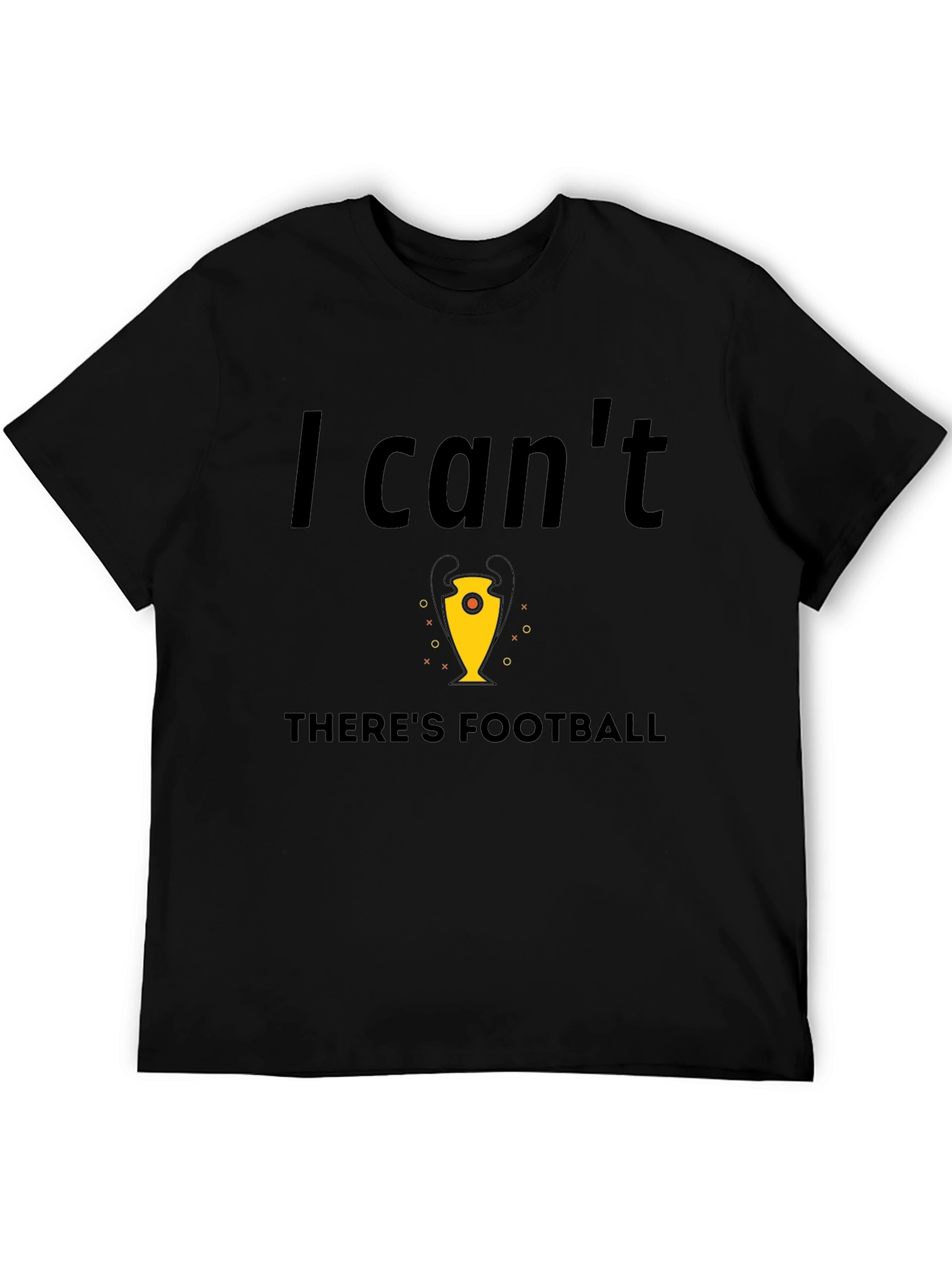 Football Fan Tee - I Cant Theres Football T-Shirt