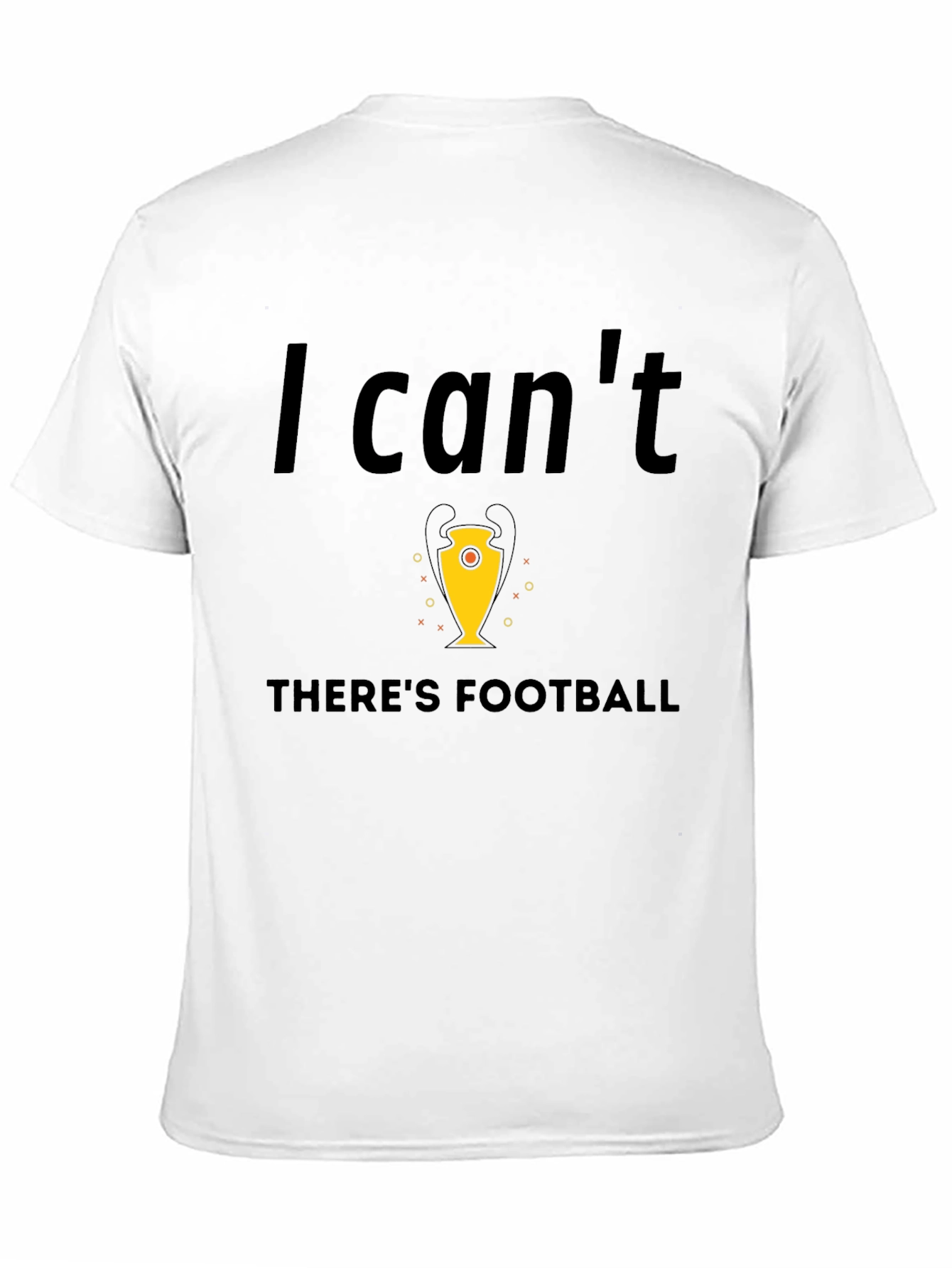 Football Fan Tee - I Cant Theres Football T-Shirt