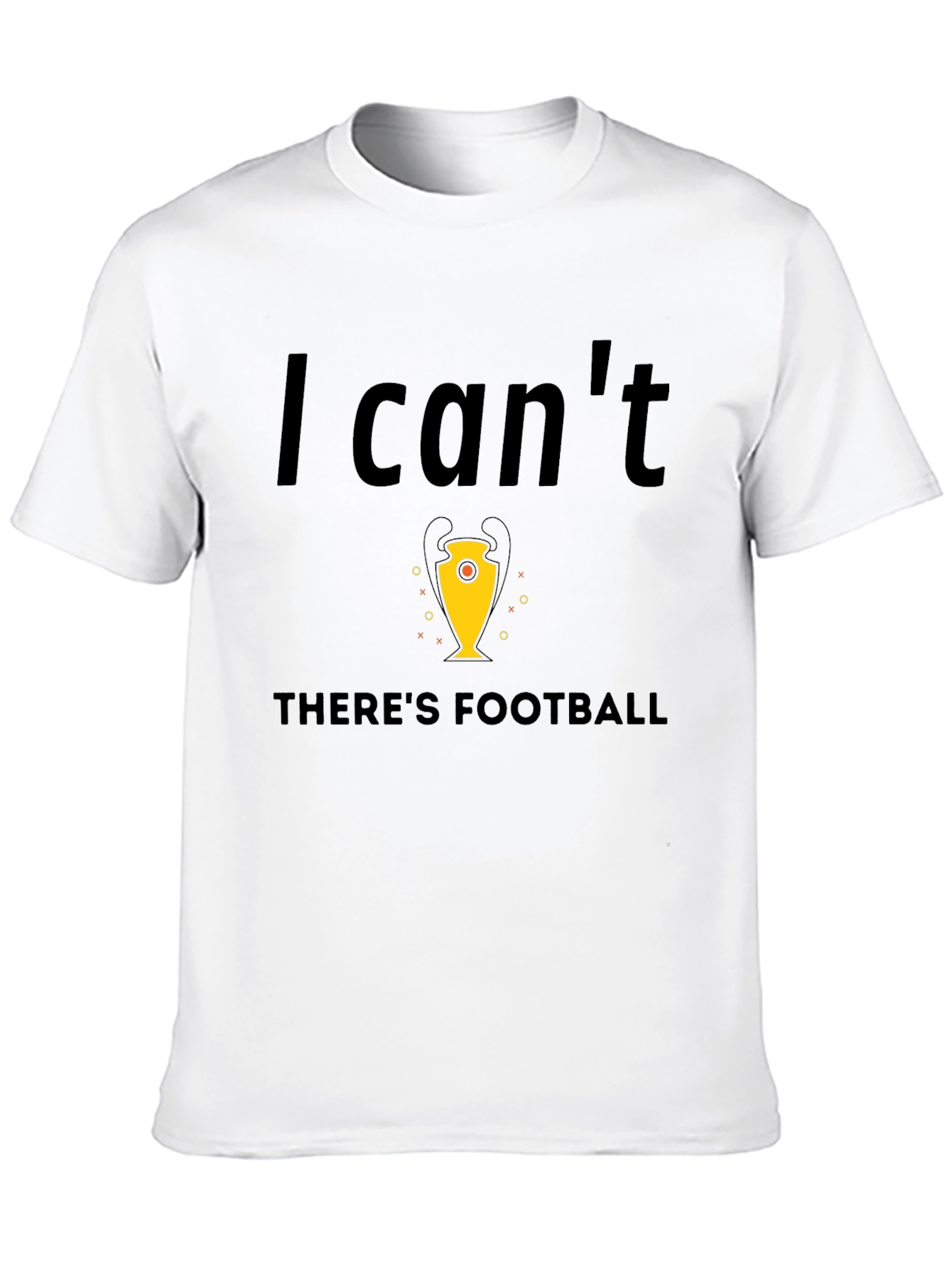 Football Fan Tee - I Cant Theres Football T-Shirt