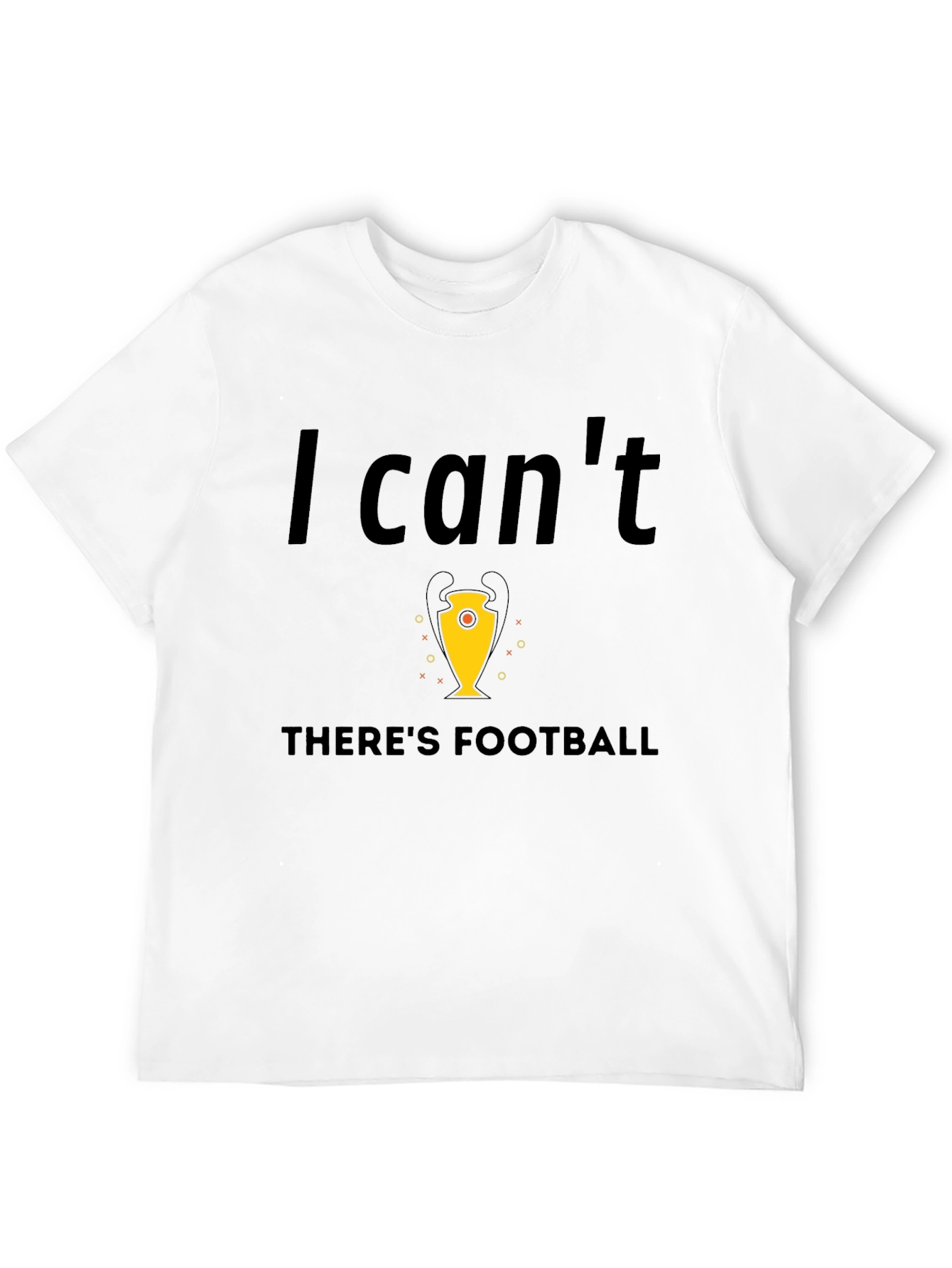 Football Fan Tee - I Cant Theres Football T-Shirt