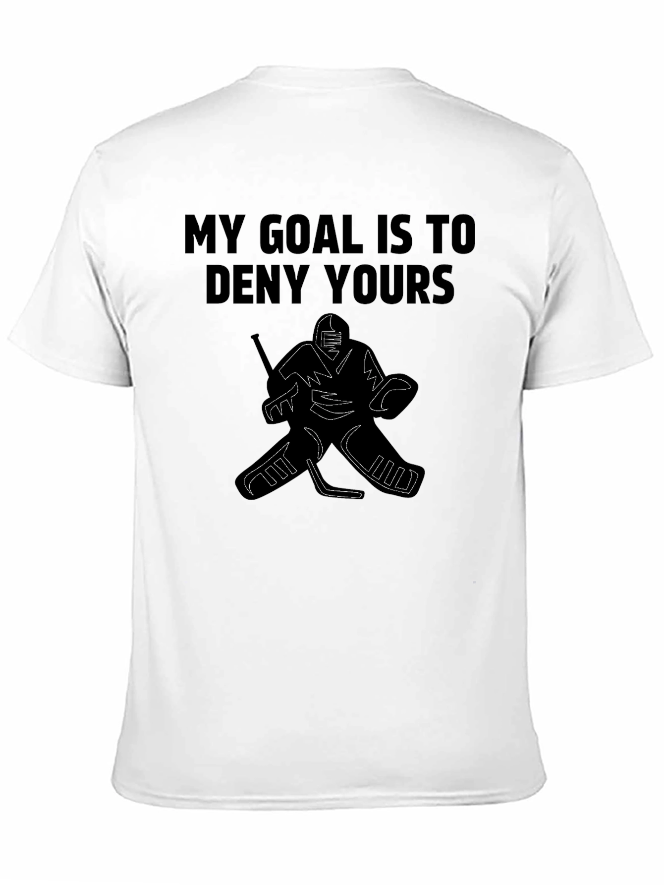 My Goal is to Deny Yours Hockey T-Shirt