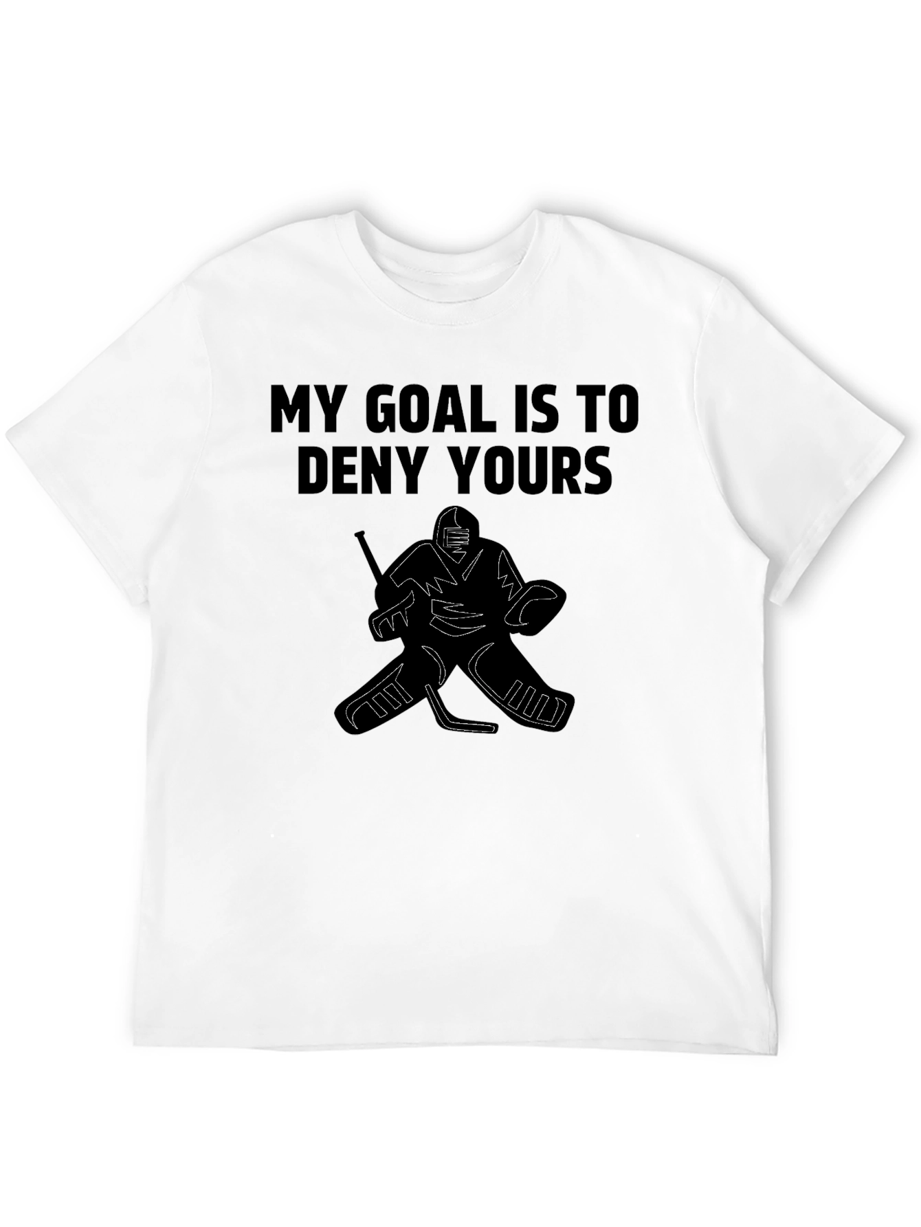 My Goal is to Deny Yours Hockey T-Shirt