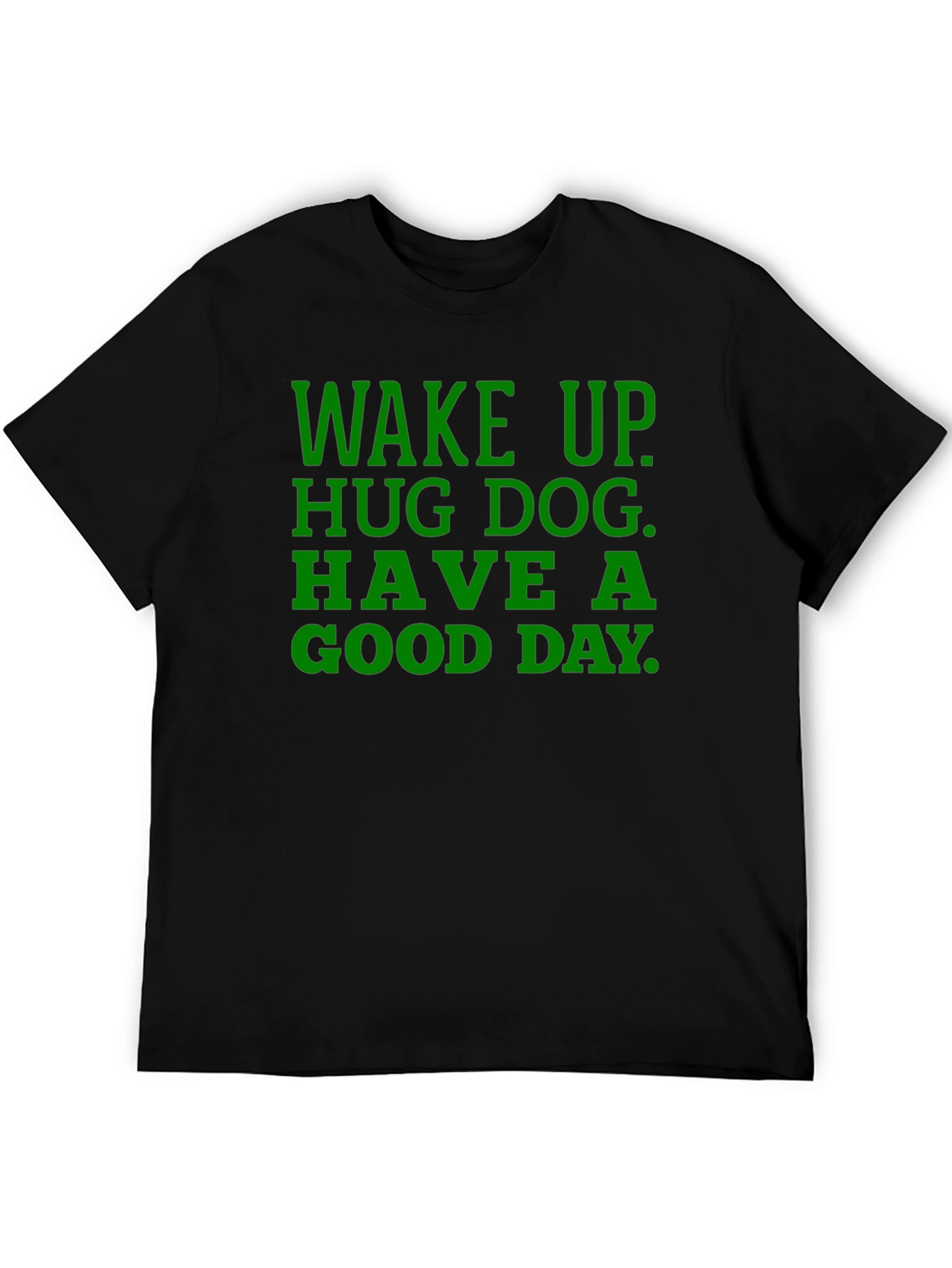 Wake Up Hug Dog T-Shirt - Green Text