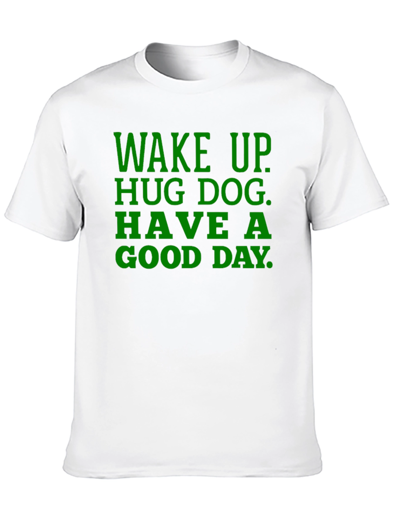 Wake Up Hug Dog T-Shirt - Green Text