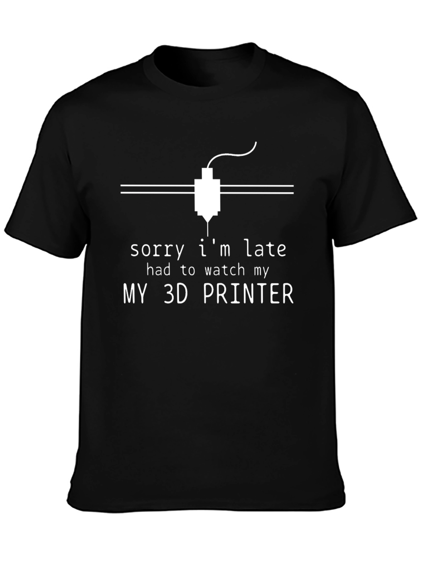 3D Printer T-Shirt - Sorry Im Late Design