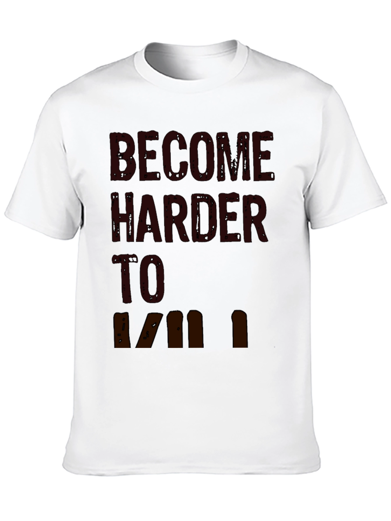 Become Harder to Kill Graphic T-Shirt