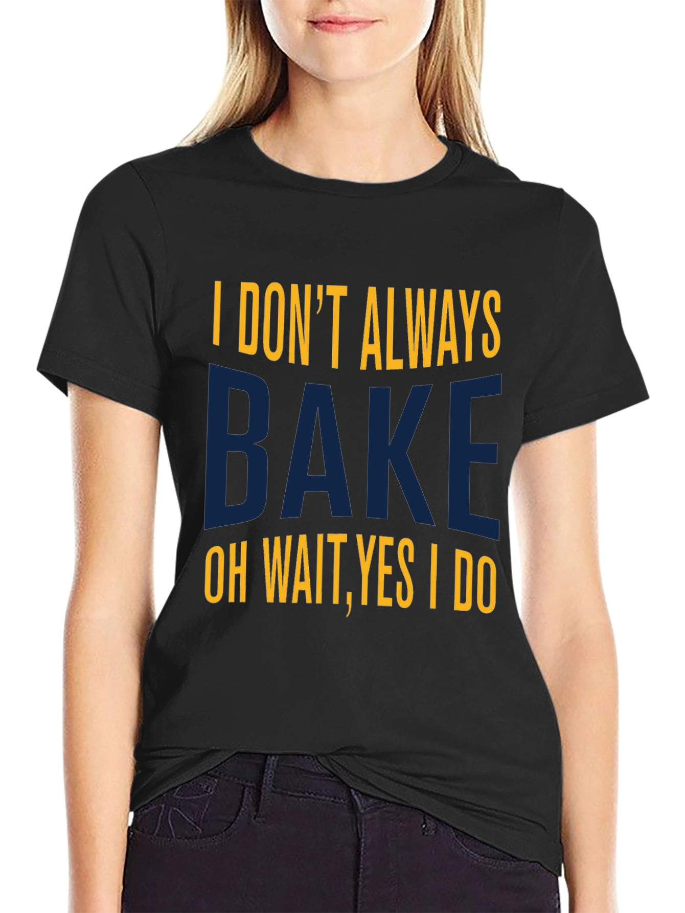 I Dont Always Bake T-Shirt - Funny Baking Tee