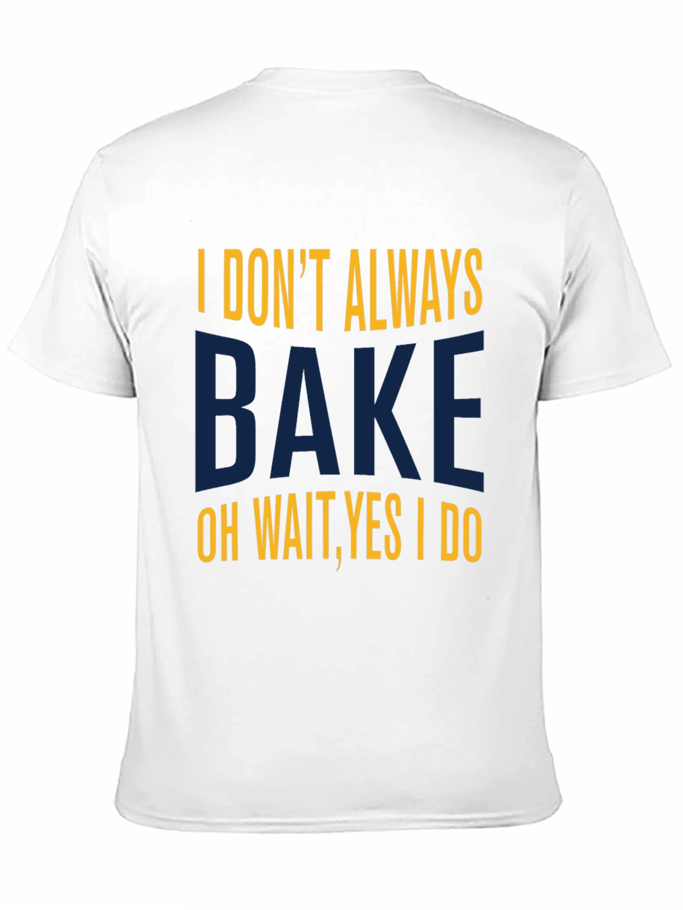 I Dont Always Bake T-Shirt - Funny Baking Tee