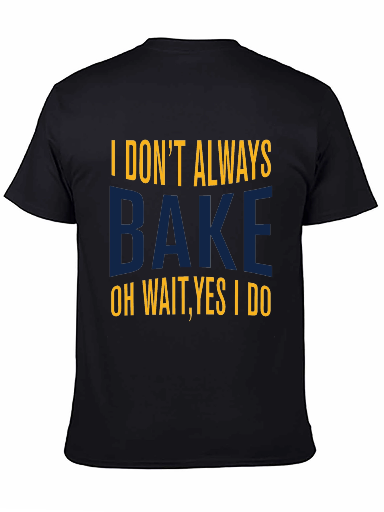 I Dont Always Bake T-Shirt - Funny Baking Tee