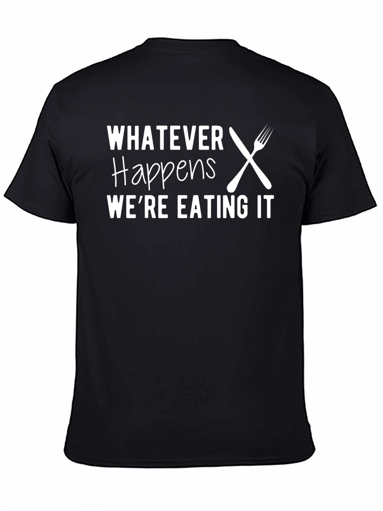 Funny Foodie T-Shirt - Whatever Happens Were Eating It!