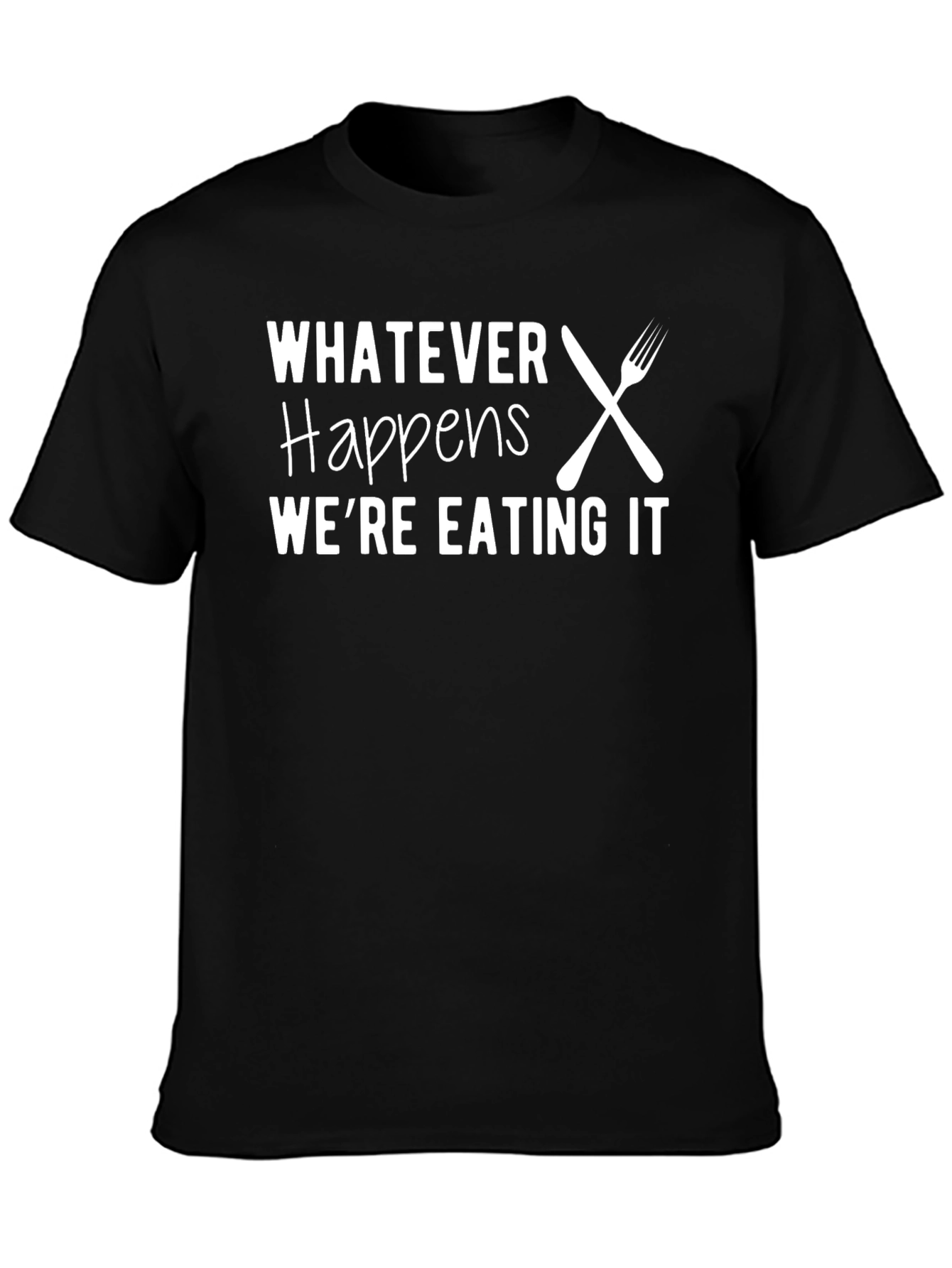 Funny Foodie T-Shirt - Whatever Happens Were Eating It!