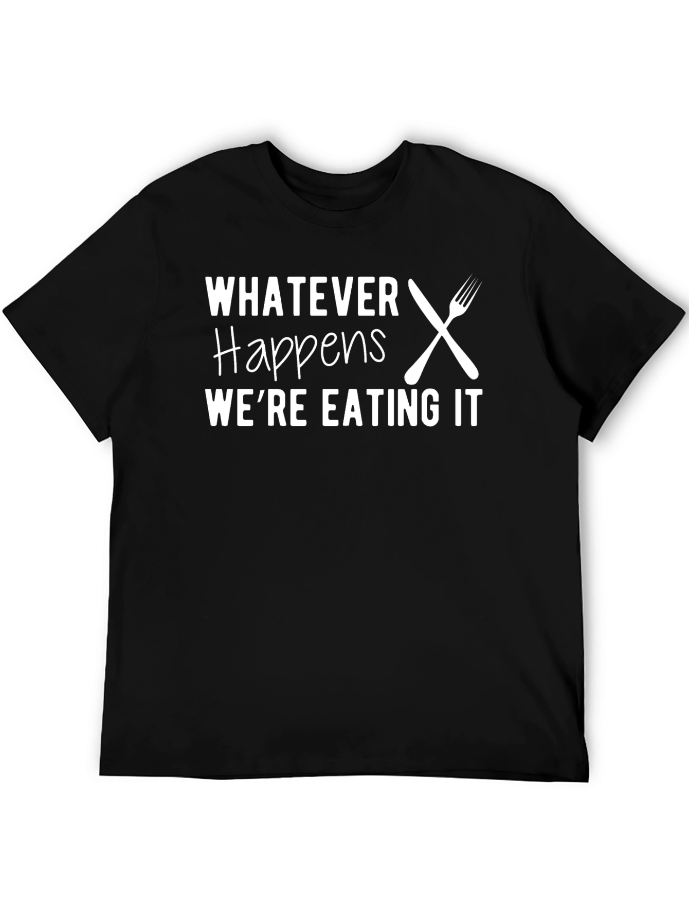 Funny Foodie T-Shirt - Whatever Happens Were Eating It!