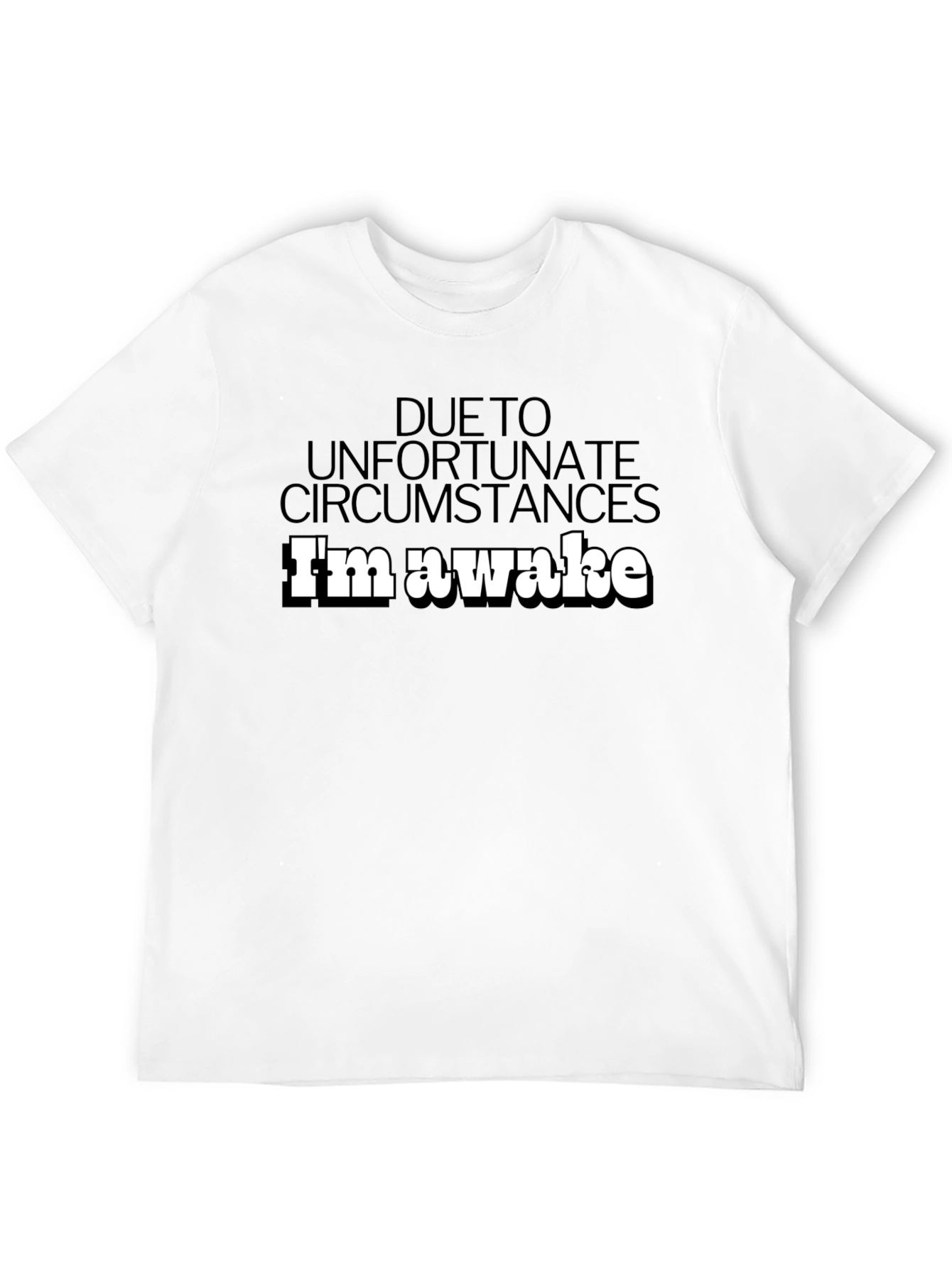 Unfortunate Circumstances Im Awake T-Shirt