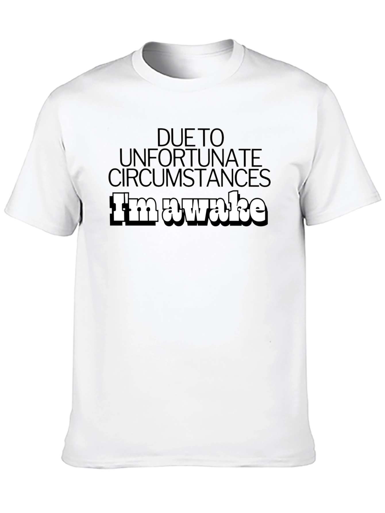 Unfortunate Circumstances Im Awake T-Shirt