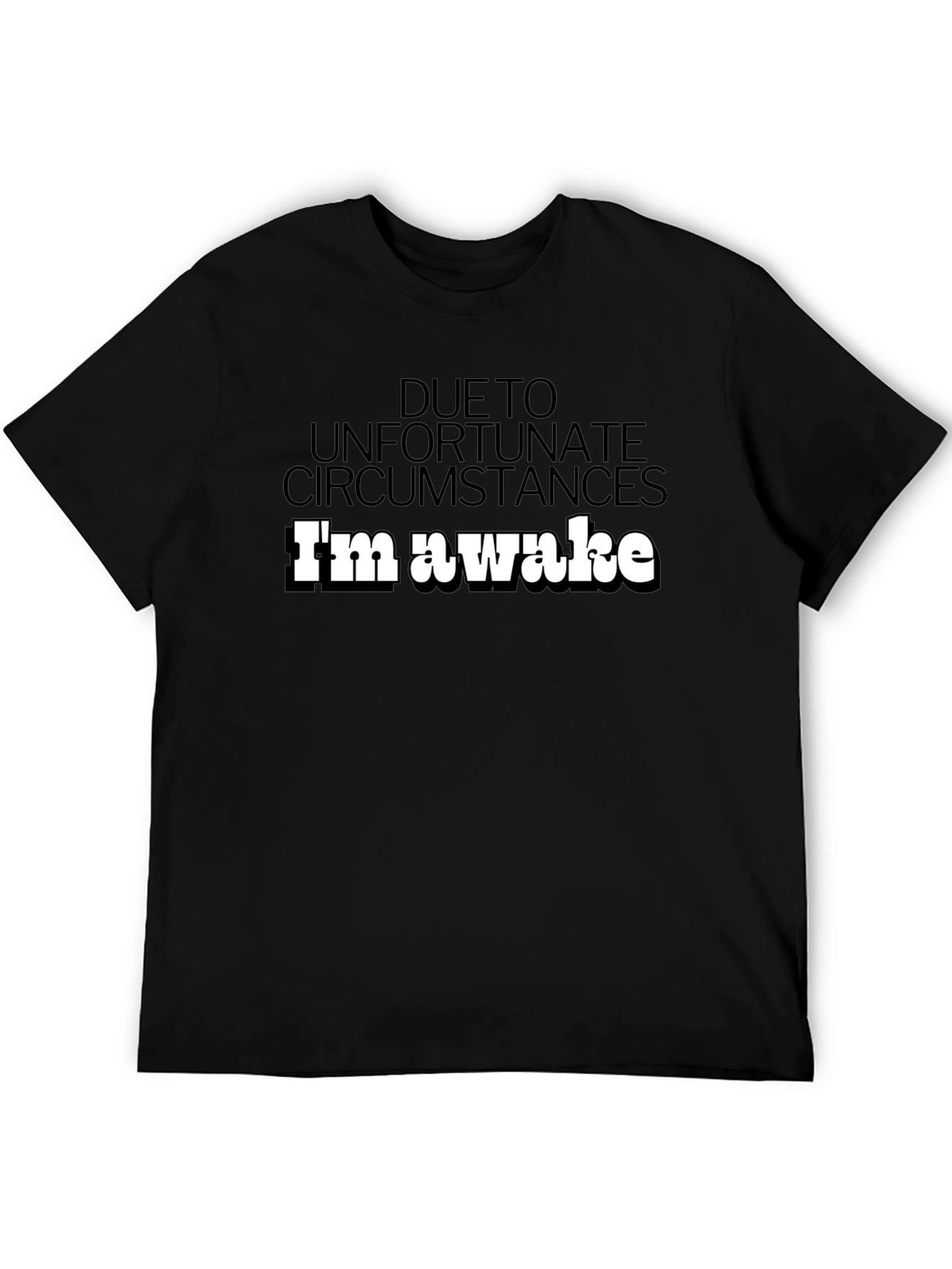 Unfortunate Circumstances Im Awake T-Shirt