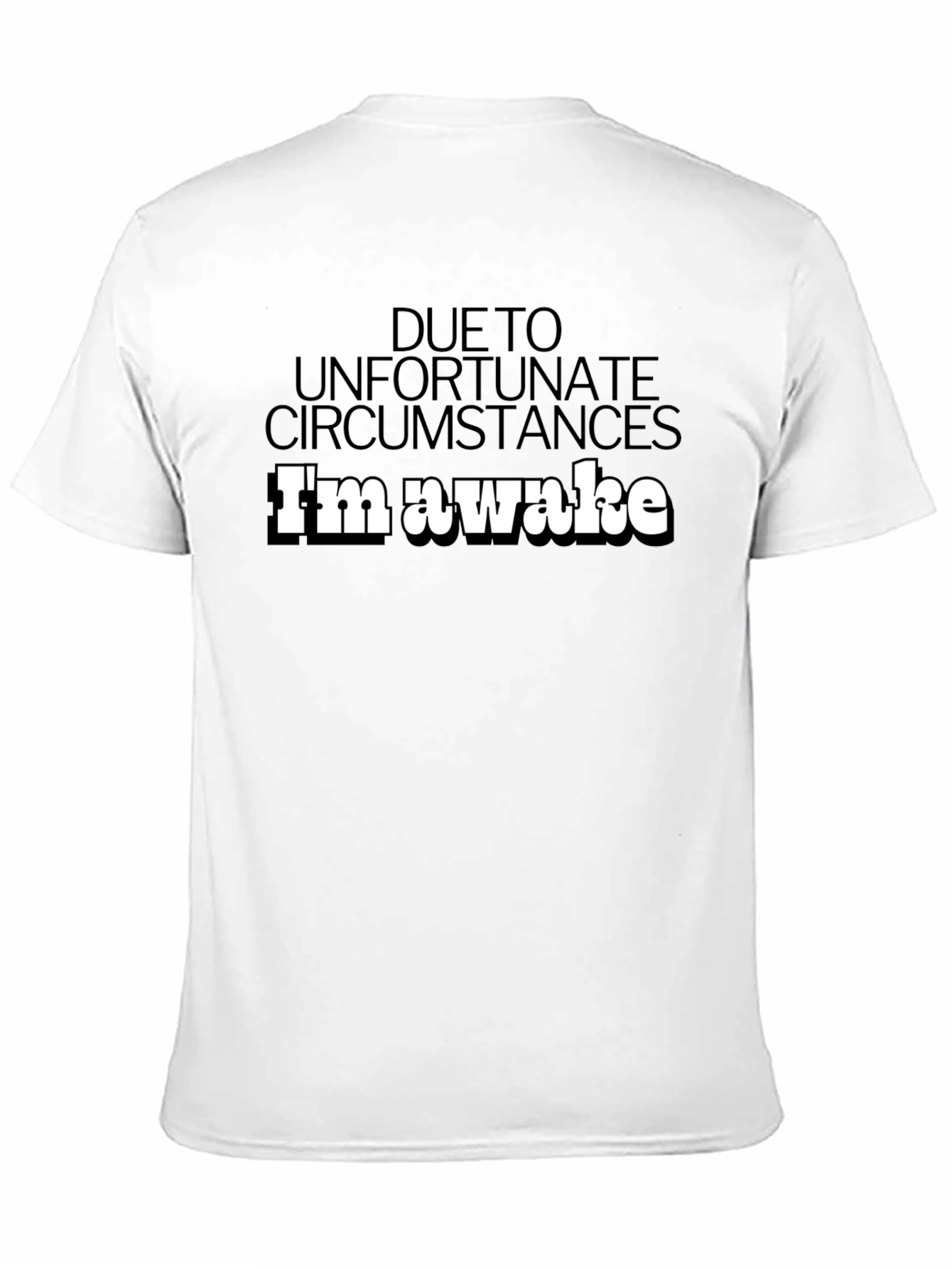 Unfortunate Circumstances Im Awake T-Shirt
