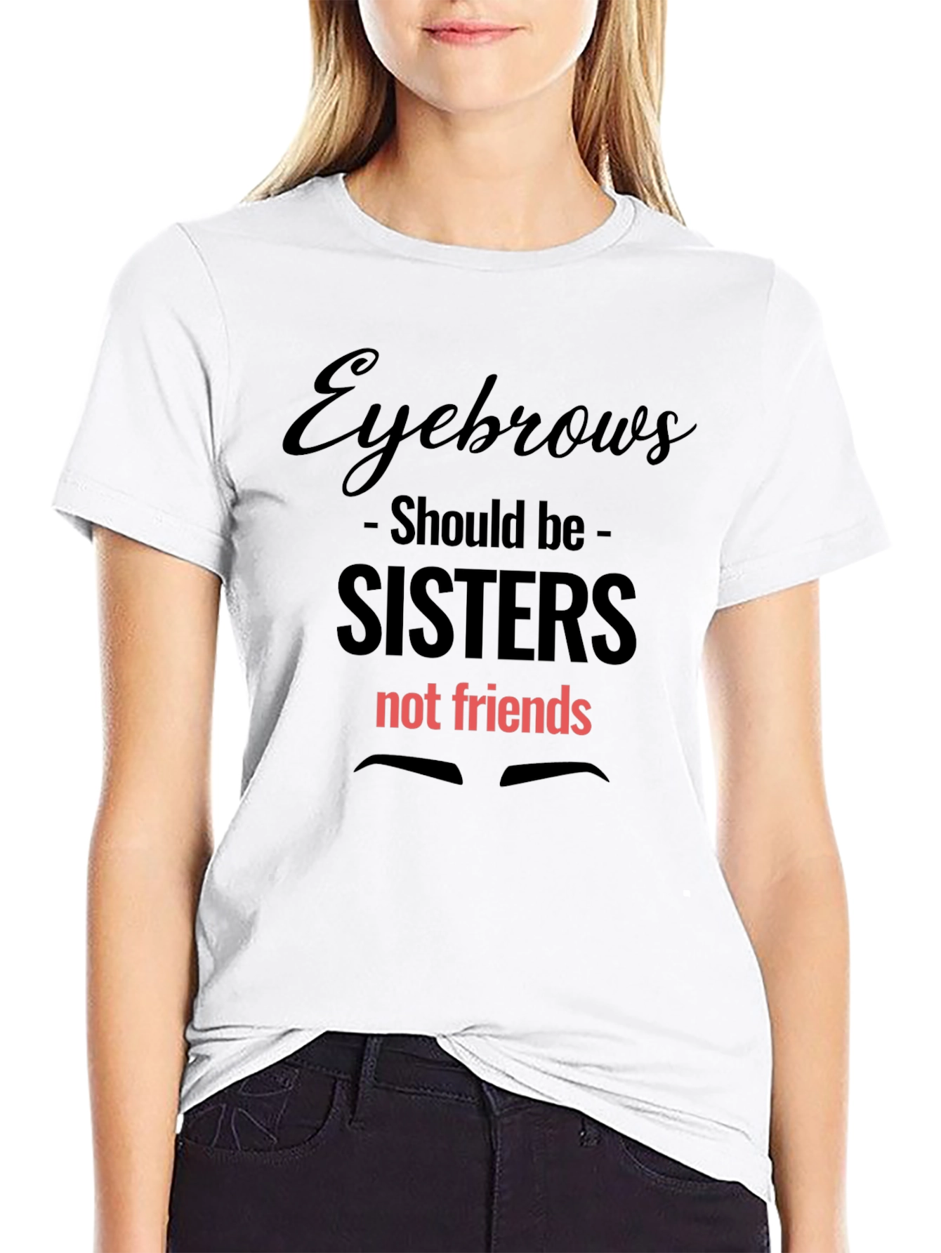 Eyebrows Sisters Graphic Tee - Funny Slogan T-Shirt