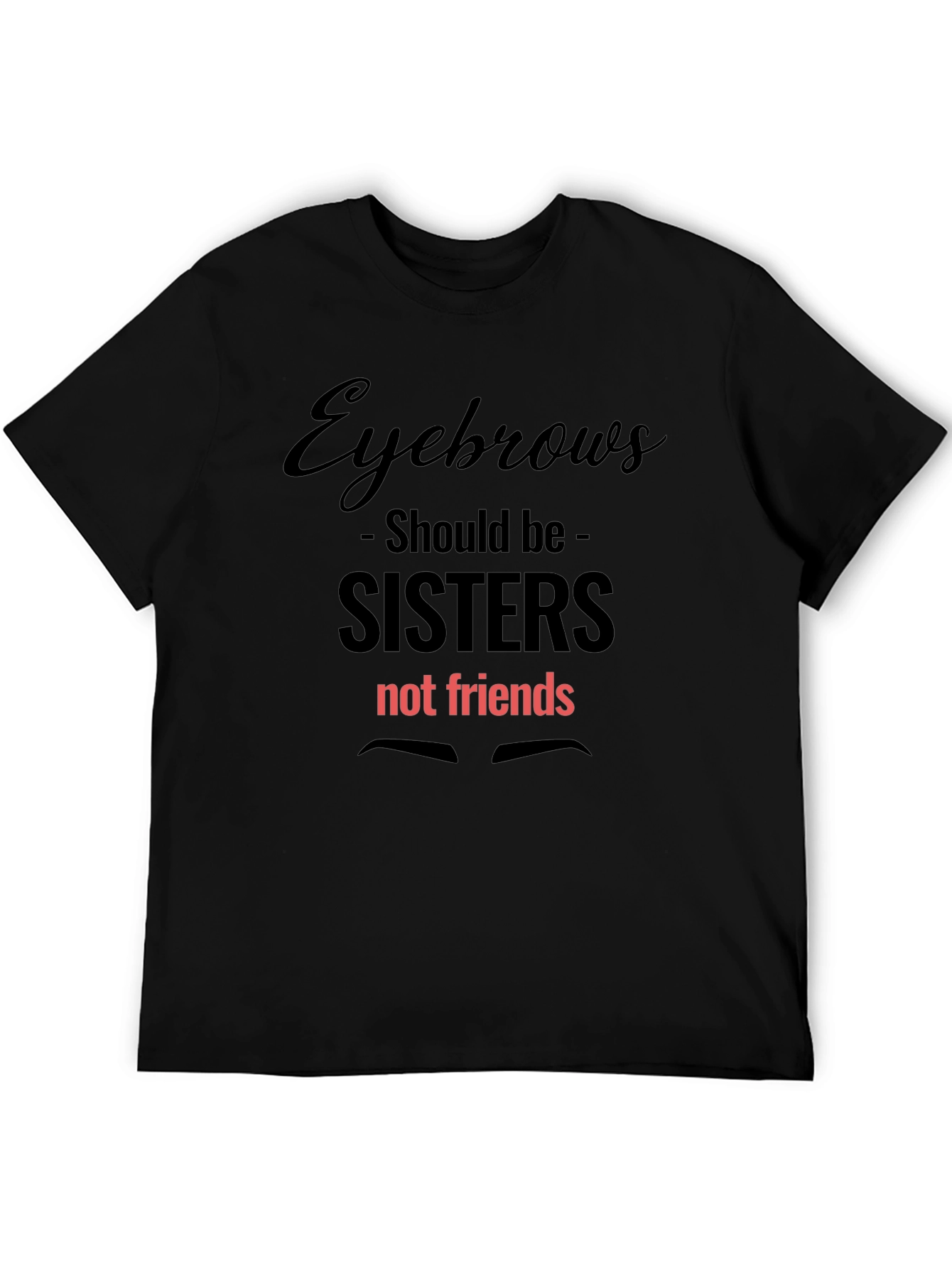 Eyebrows Sisters Graphic Tee - Funny Slogan T-Shirt