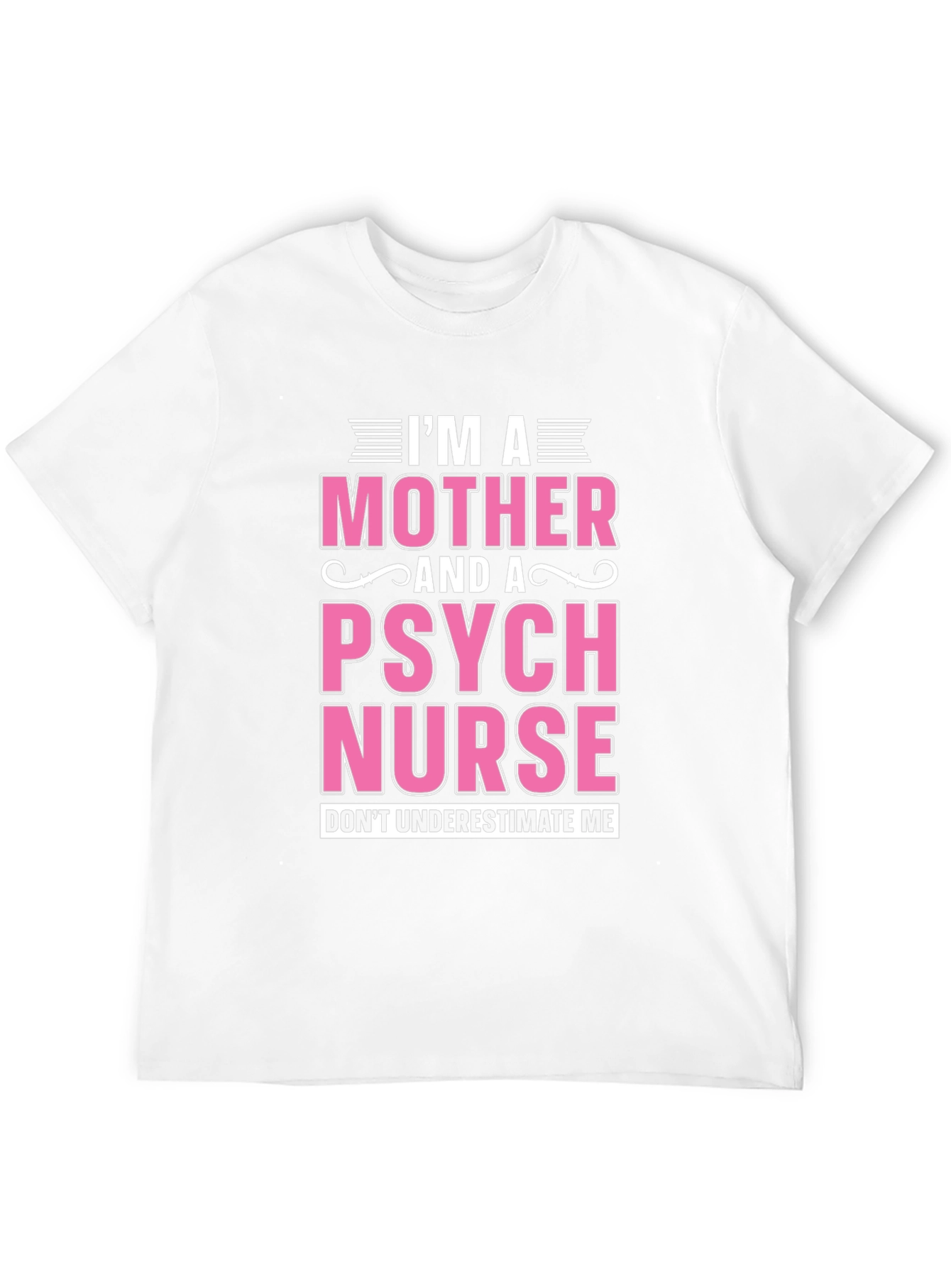 Im a Mother and a Psych Nurse T-Shirt