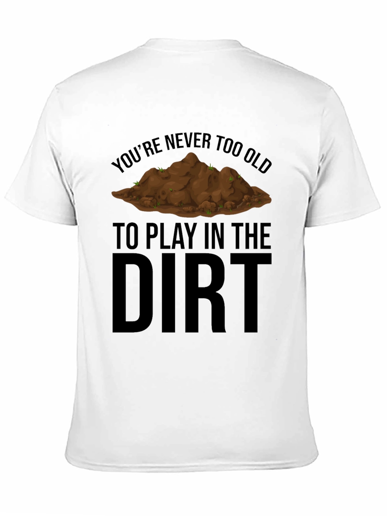Never Too Old to Play in the Dirt T-Shirt