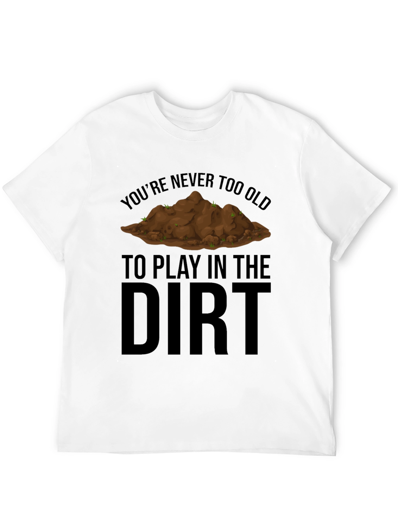 Never Too Old to Play in the Dirt T-Shirt