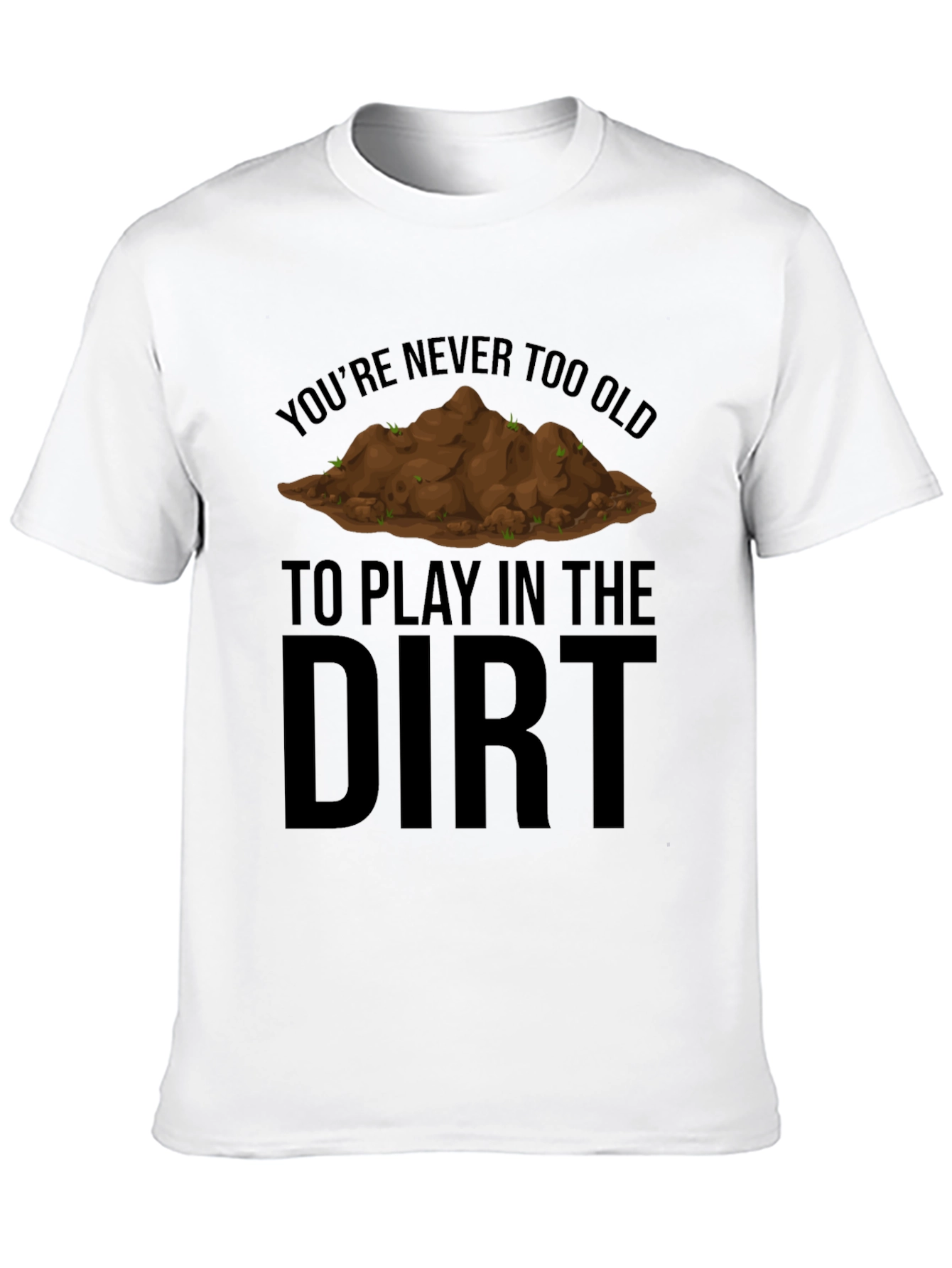 Never Too Old to Play in the Dirt T-Shirt