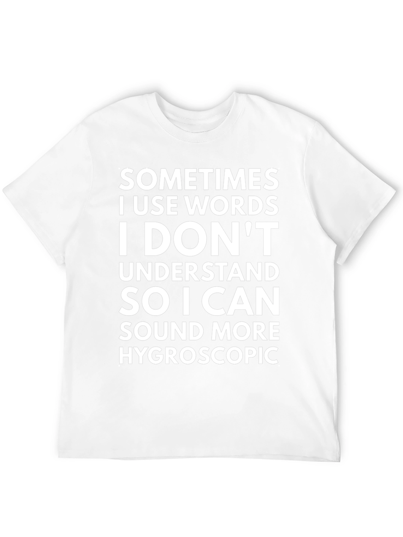 Funny Hygroscopic T-Shirt - Sarcastic Statement Tee