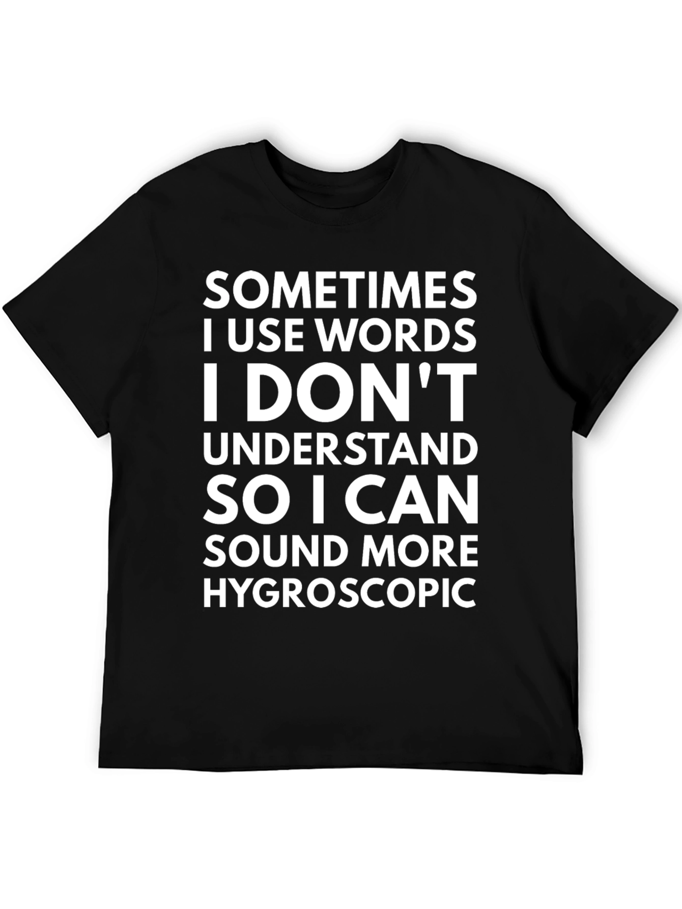 Funny Hygroscopic T-Shirt - Sarcastic Statement Tee