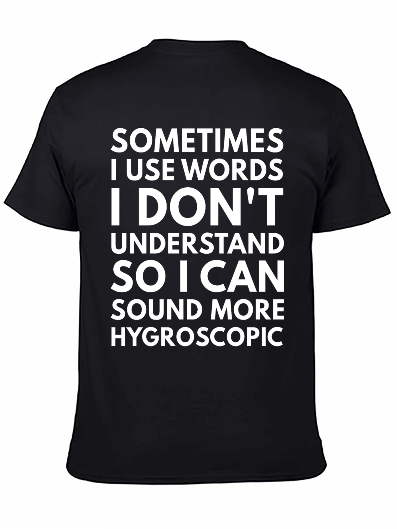 Funny Hygroscopic T-Shirt - Sarcastic Statement Tee