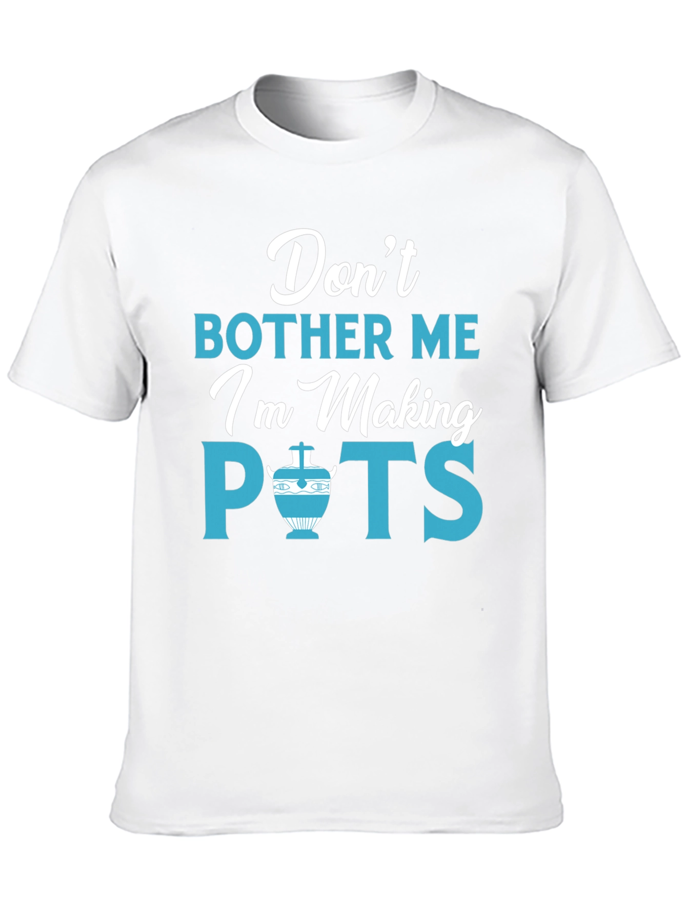 Dont Bother Me Im Making Pots Funny Pottery T-Shirt