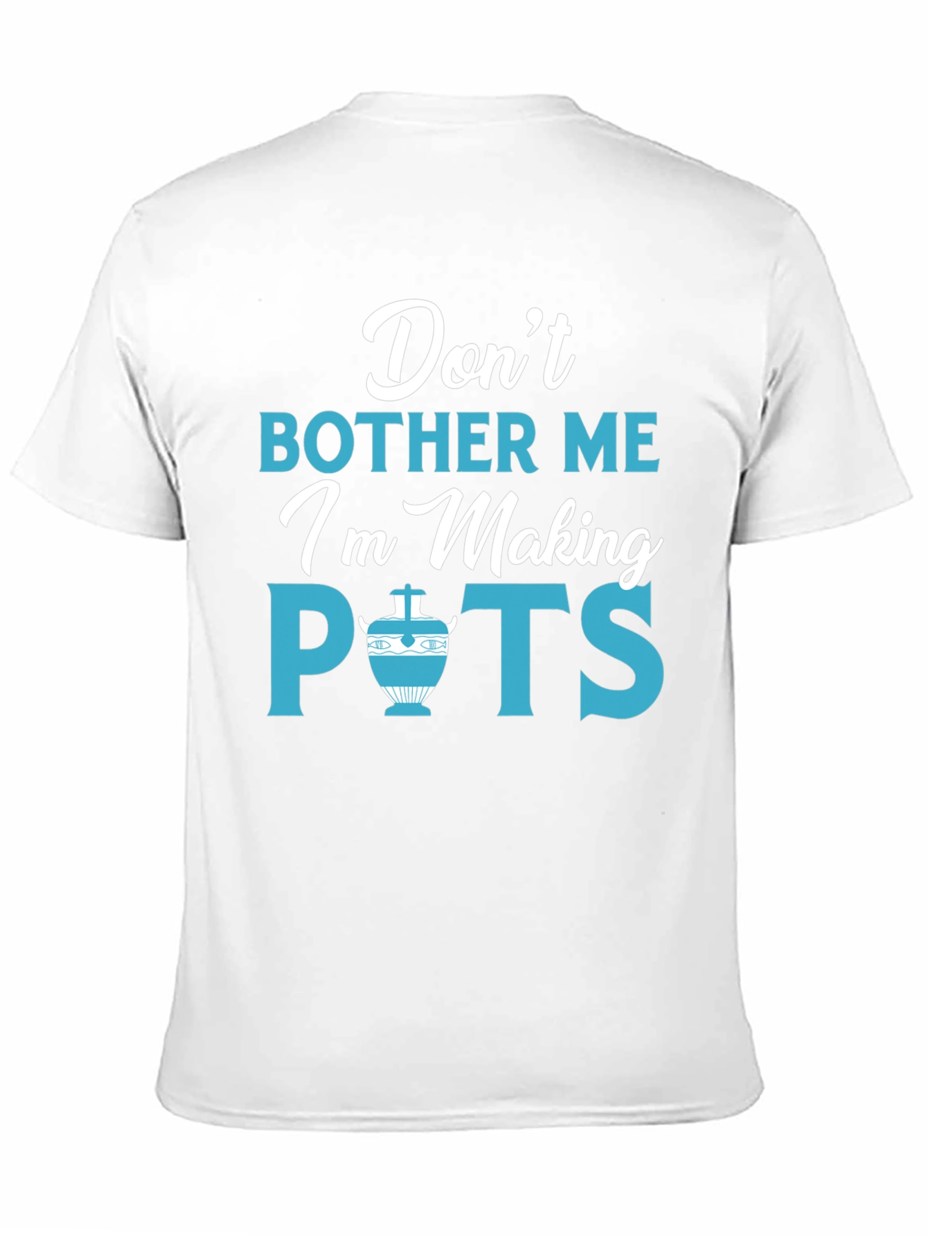 Dont Bother Me Im Making Pots Funny Pottery T-Shirt