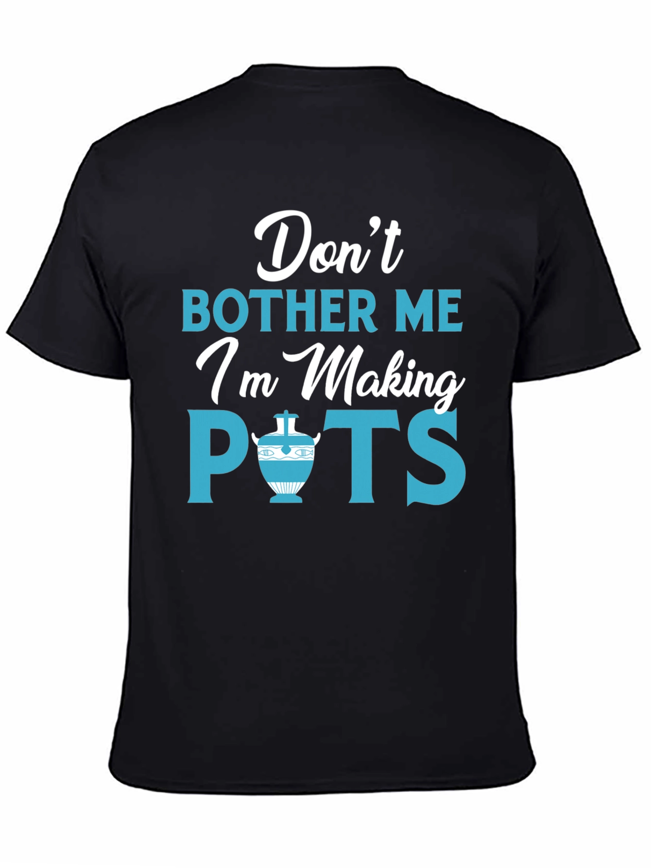 Dont Bother Me Im Making Pots Funny Pottery T-Shirt