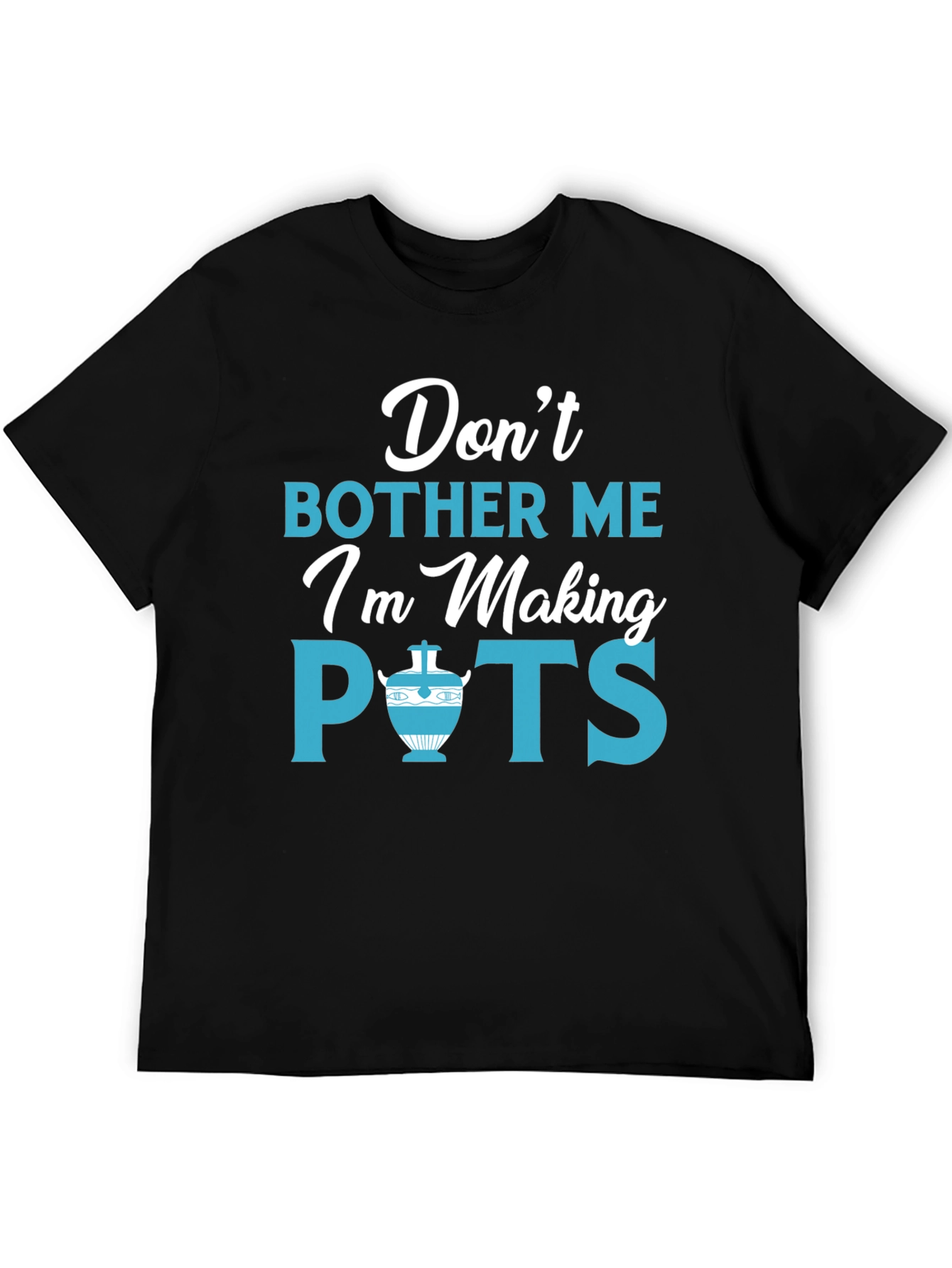 Dont Bother Me Im Making Pots Funny Pottery T-Shirt