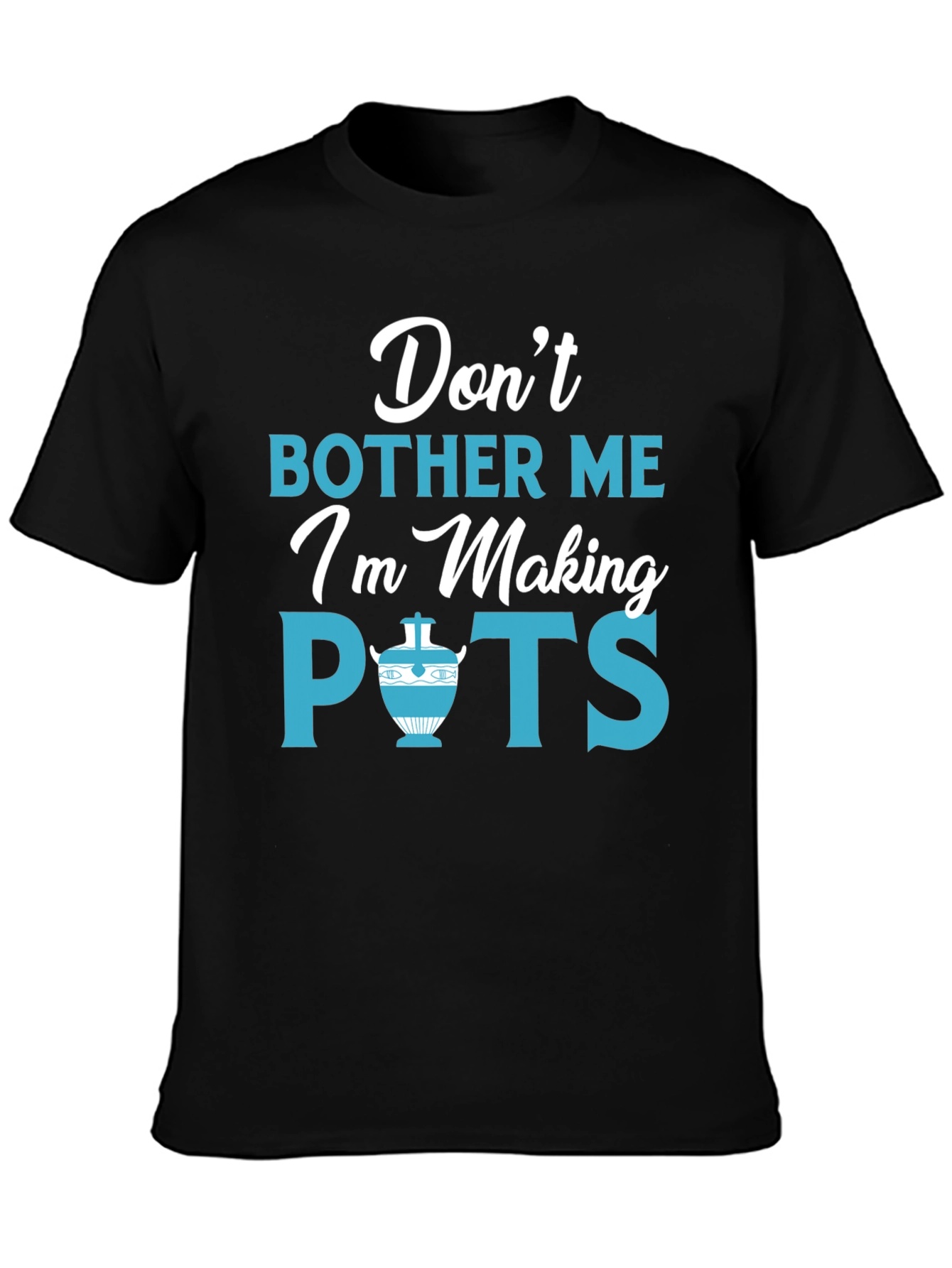Dont Bother Me Im Making Pots Funny Pottery T-Shirt