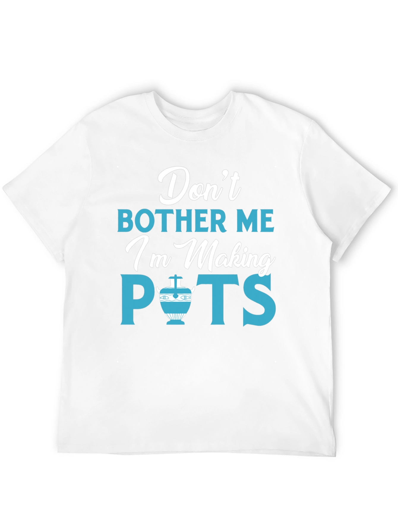 Dont Bother Me Im Making Pots Funny Pottery T-Shirt