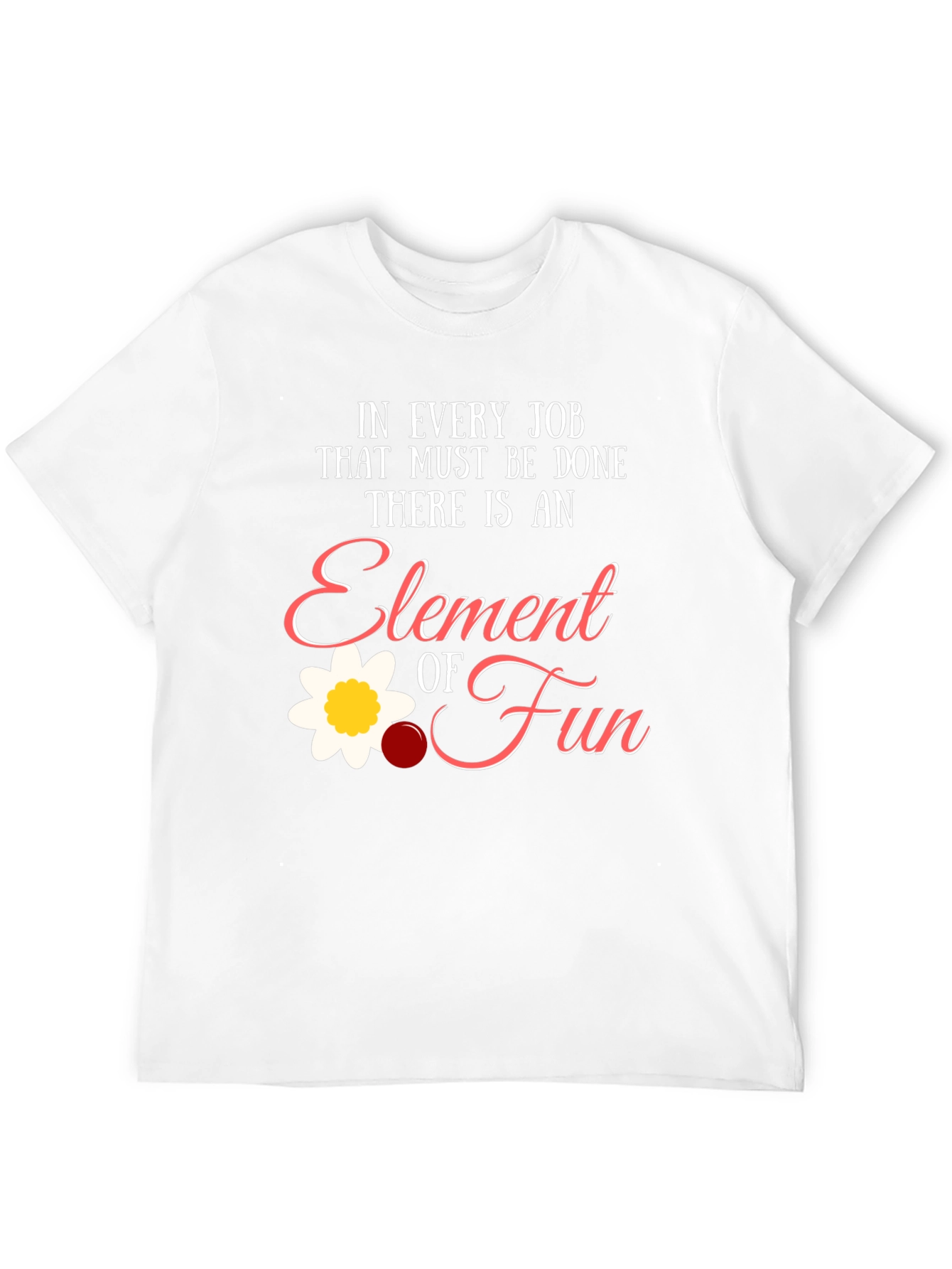 Element of Fun T-Shirt - Job Humor Tee