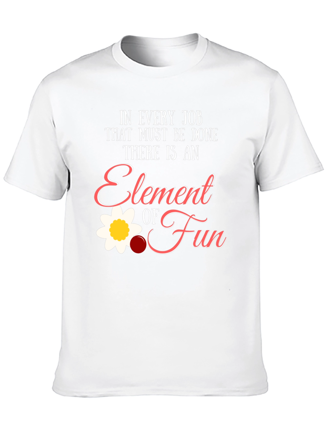 Element of Fun T-Shirt - Job Humor Tee
