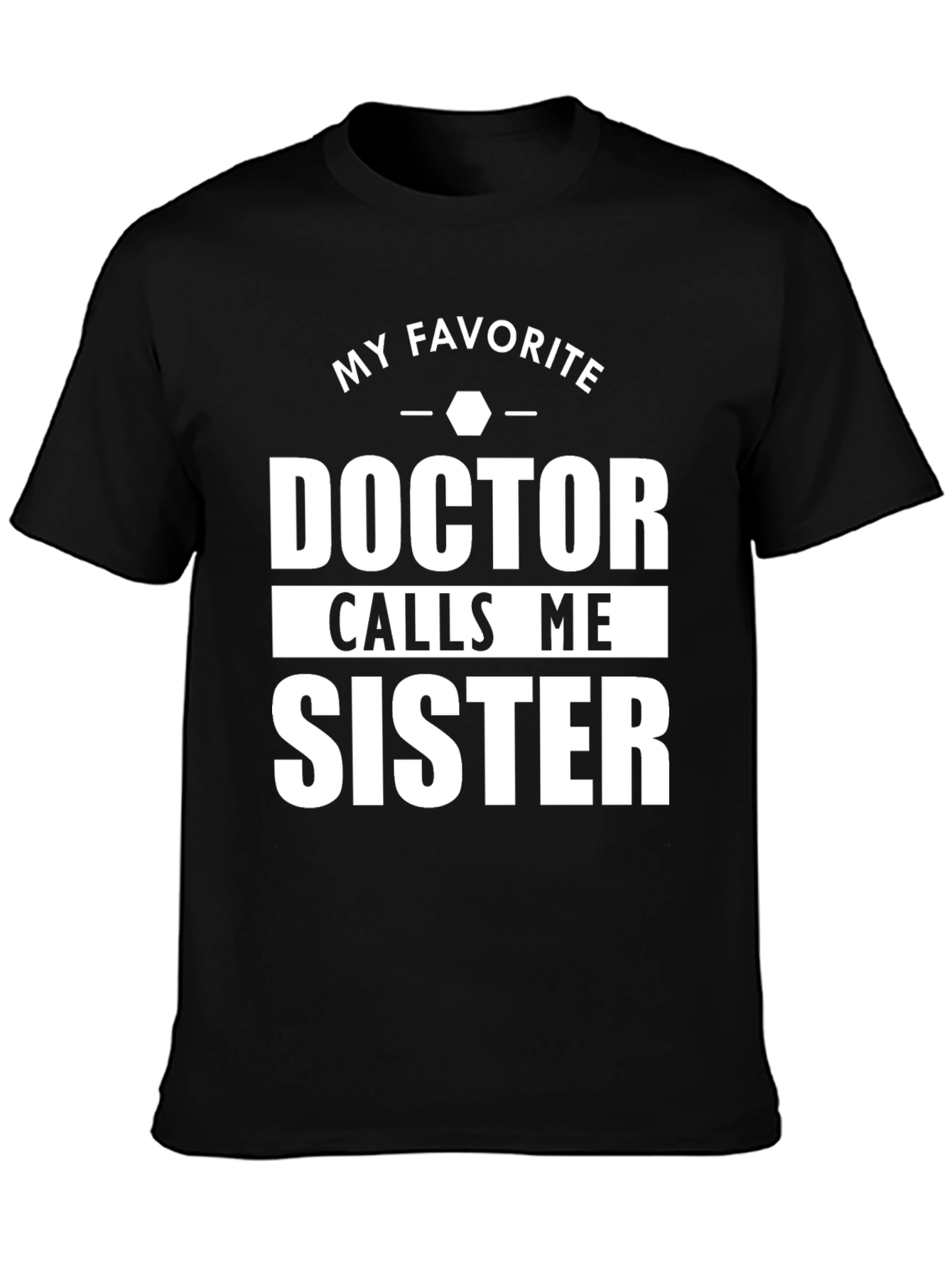 My Favorite Doctor Calls Me Sister T-Shirt