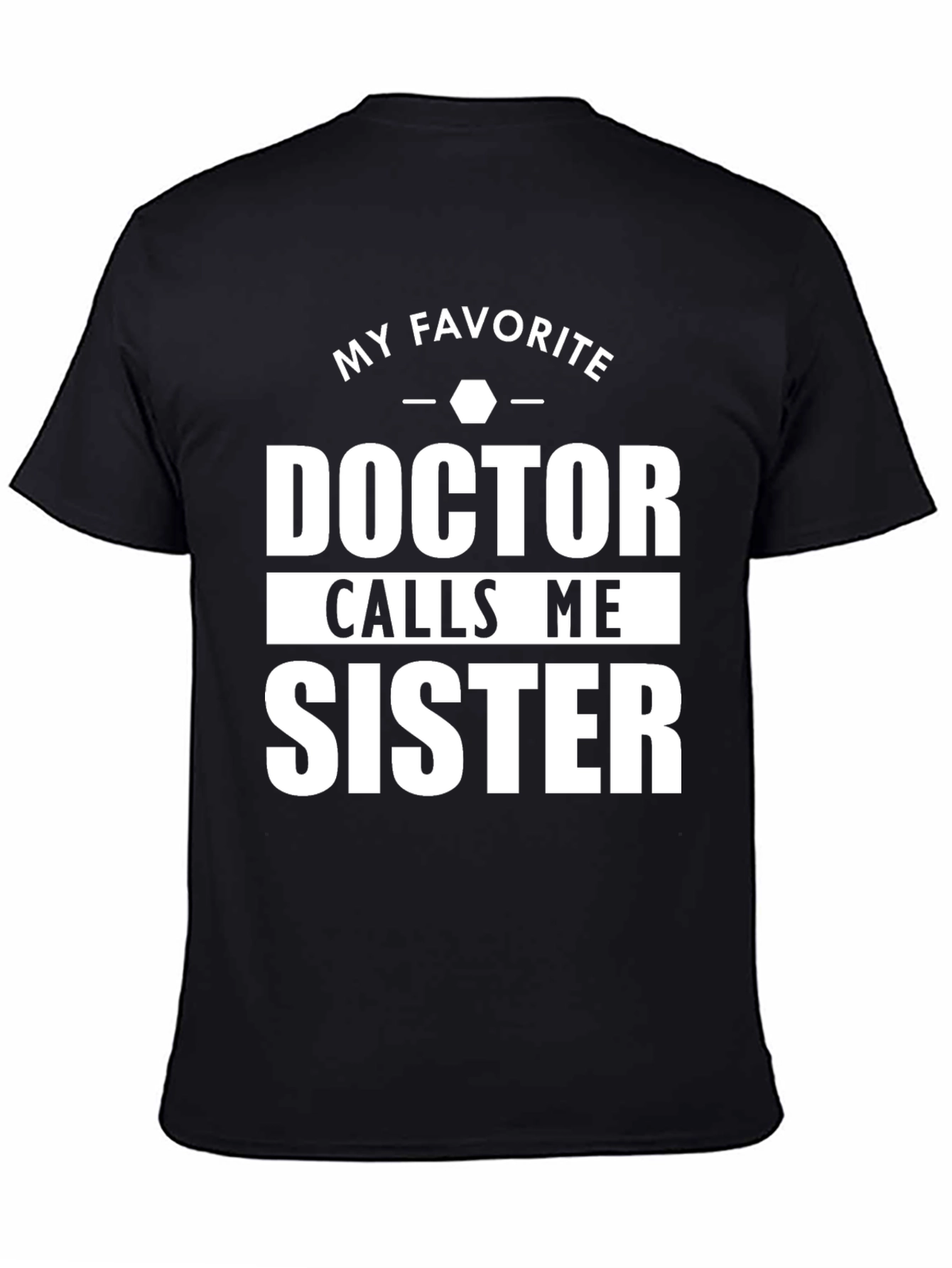 My Favorite Doctor Calls Me Sister T-Shirt