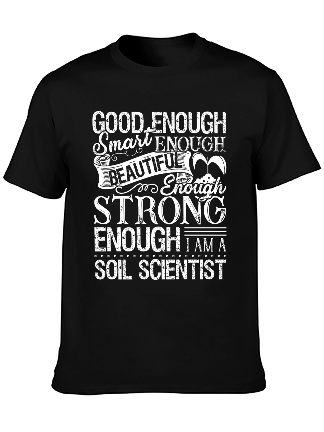 Soil Scientist T-Shirt: Good Enough Smart Enough Design