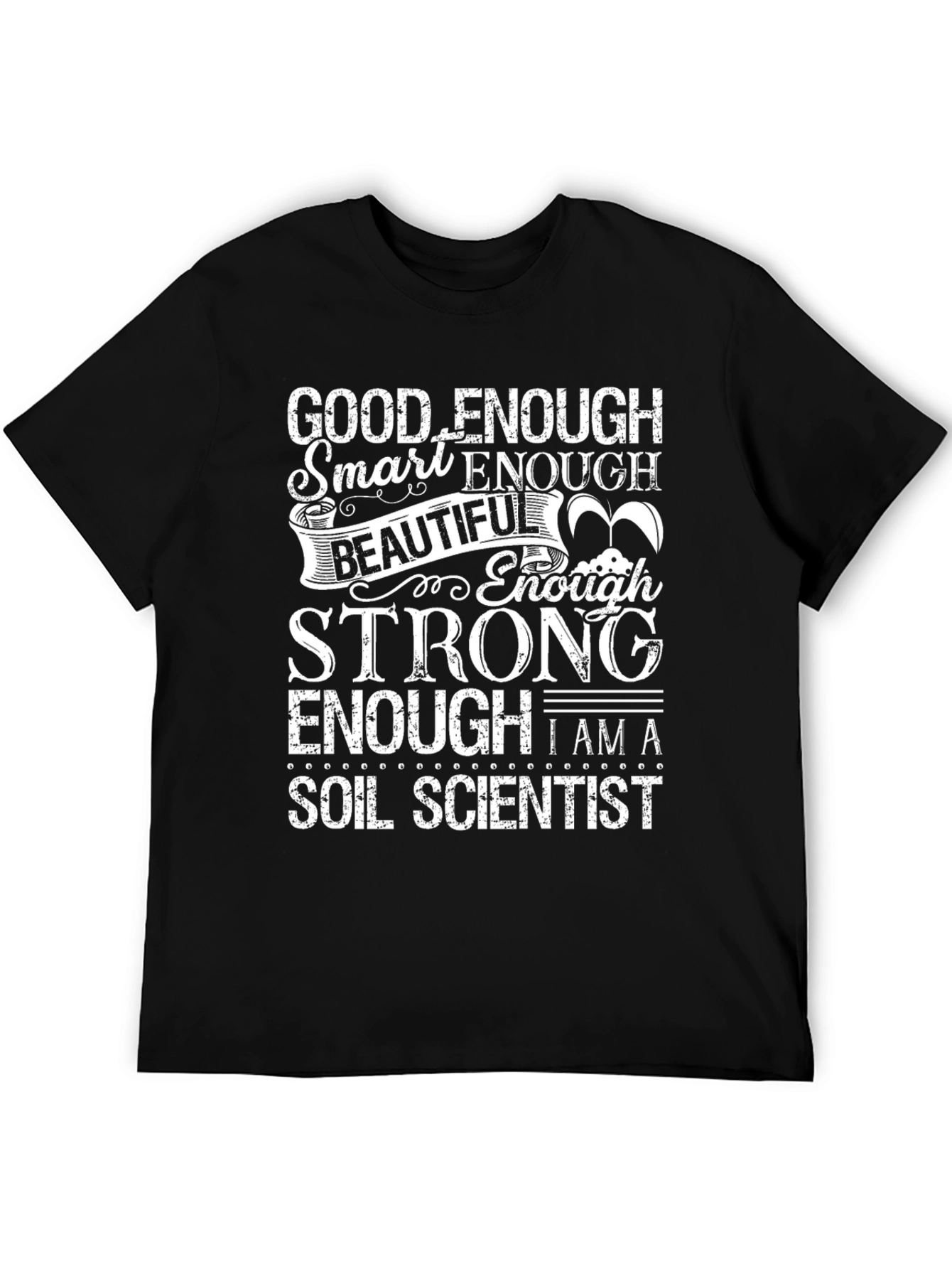 Soil Scientist T-Shirt: Good Enough Smart Enough Design