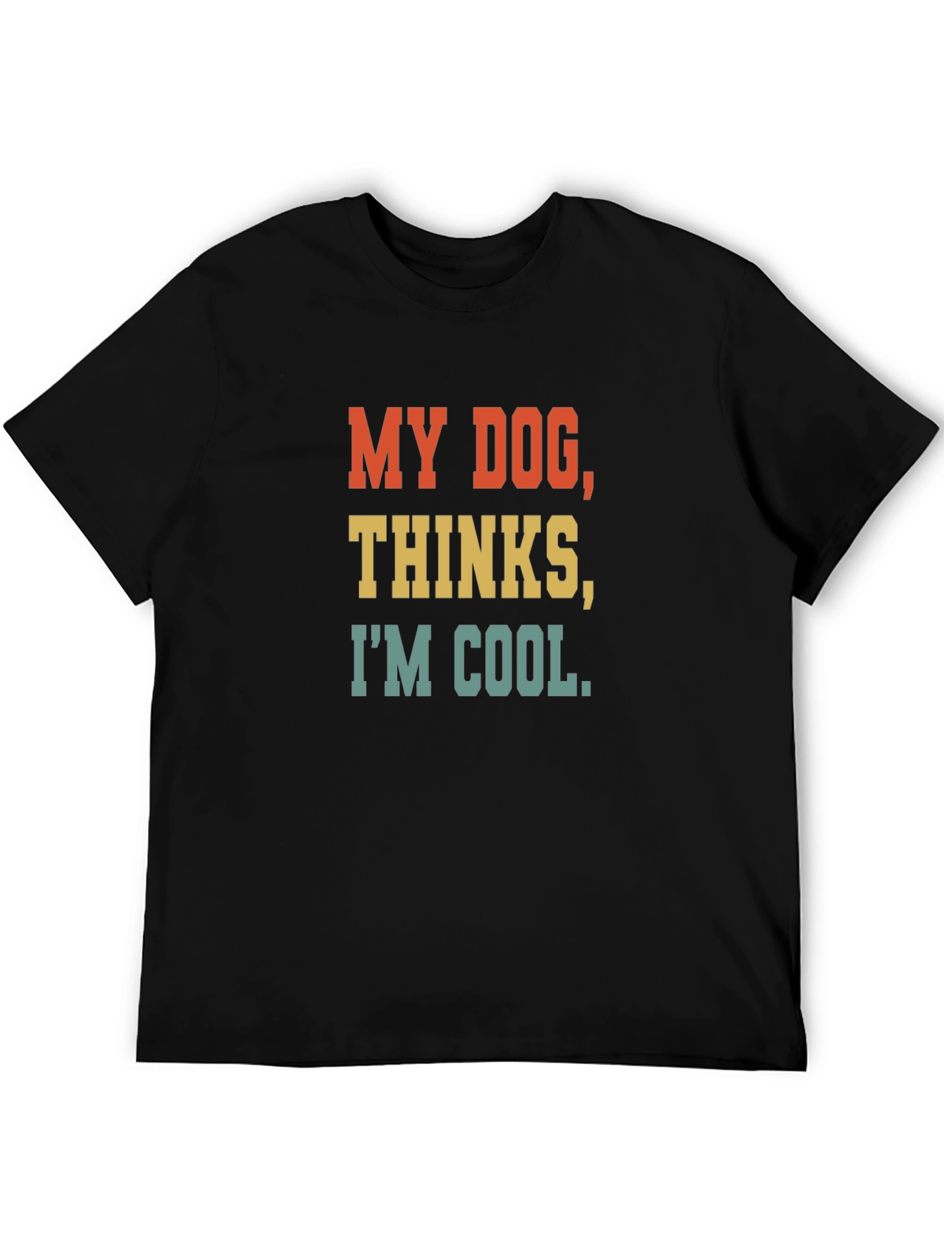 My Dog Thinks Im Cool T-Shirt
