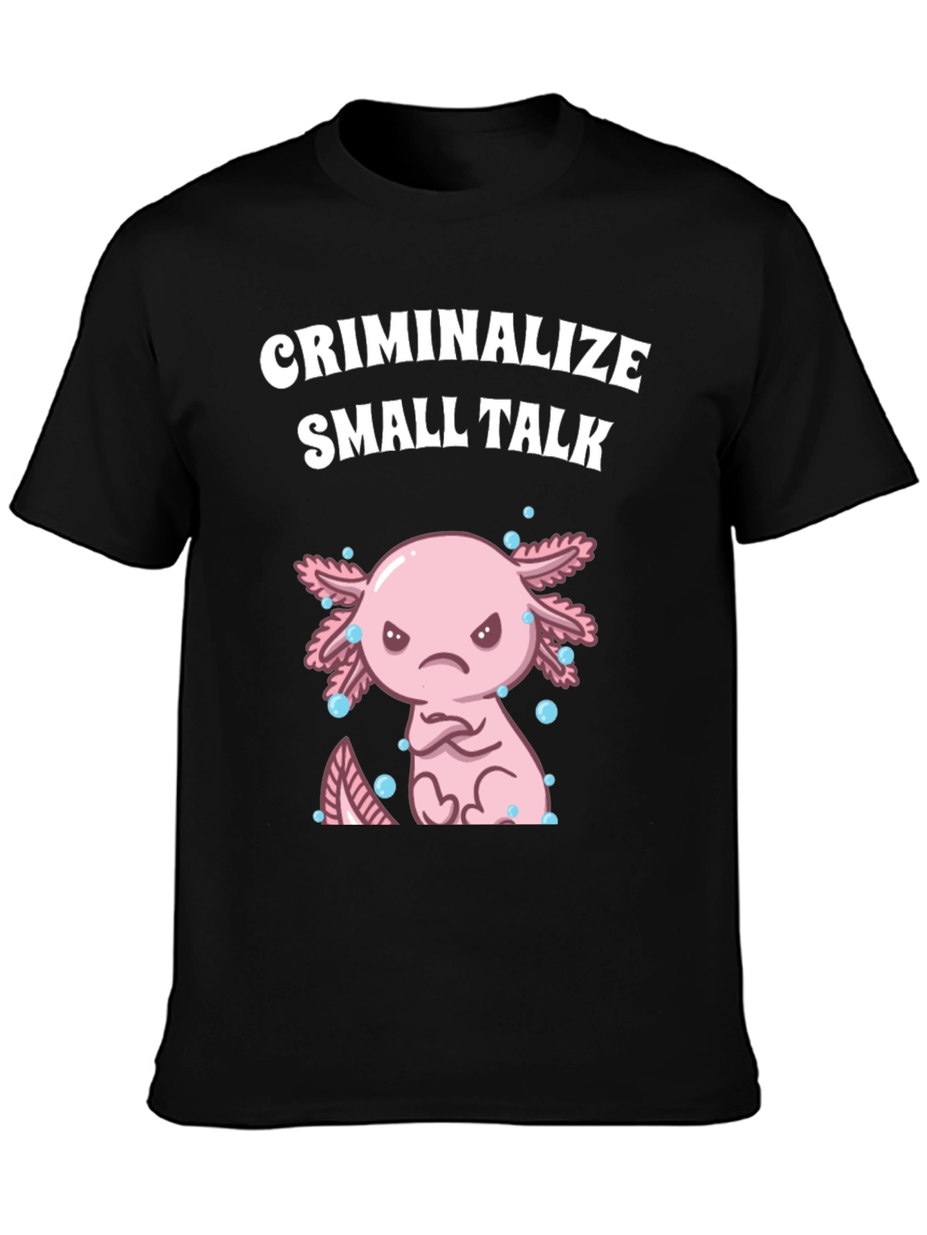 Criminalize Small Talk Axolotl T-Shirt