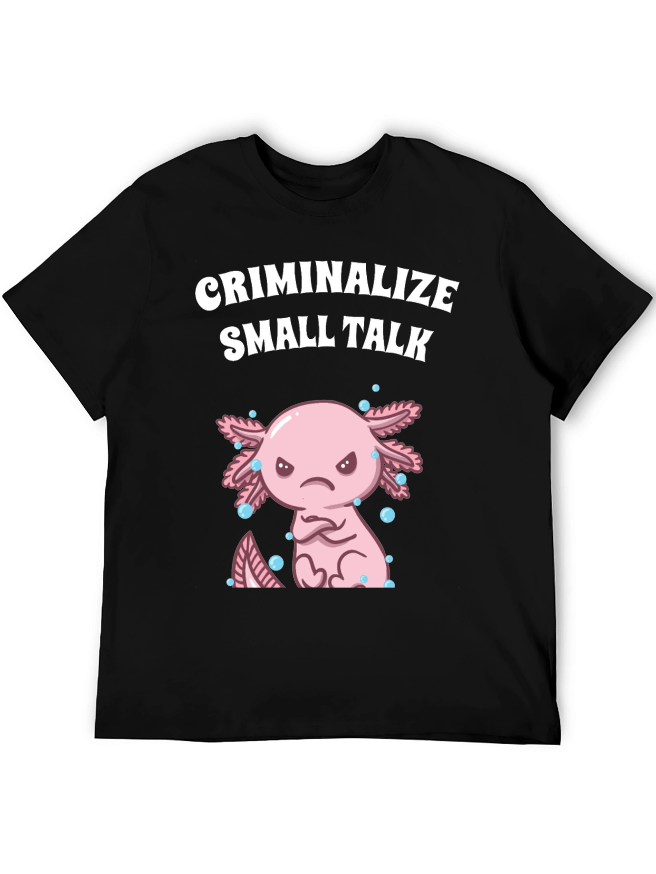 Criminalize Small Talk Axolotl T-Shirt
