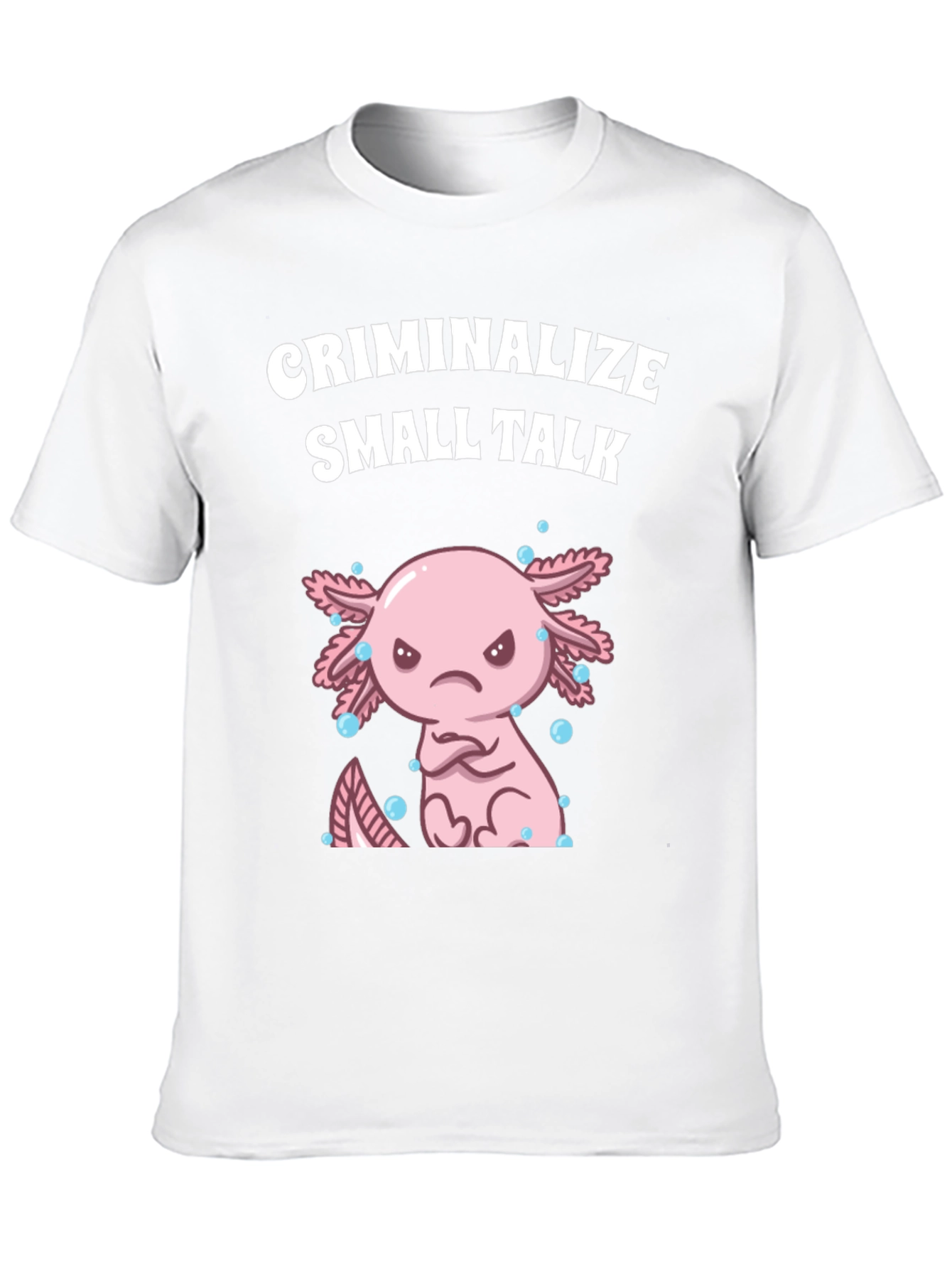 Criminalize Small Talk Axolotl T-Shirt