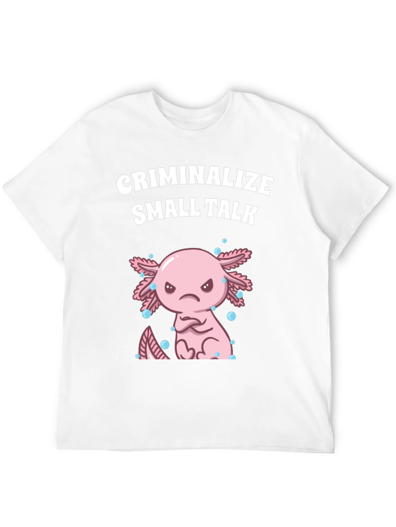 Criminalize Small Talk Axolotl T-Shirt