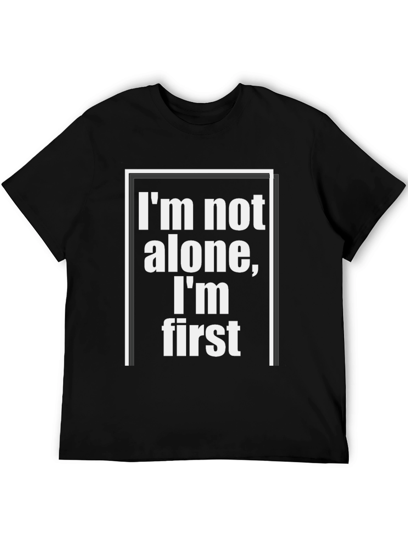 Im Not Alone Im First - Graphic Tee