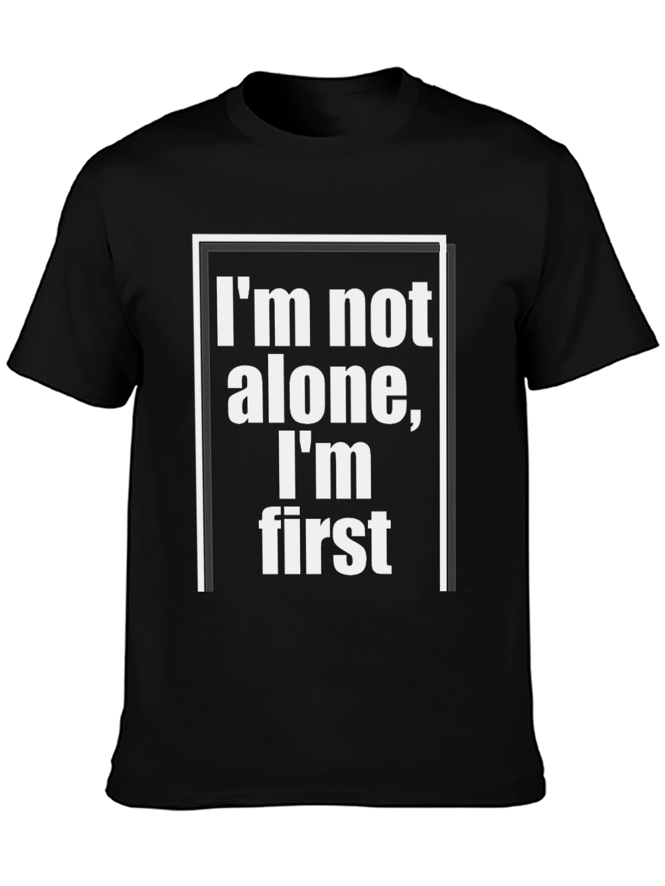 Im Not Alone Im First - Graphic Tee